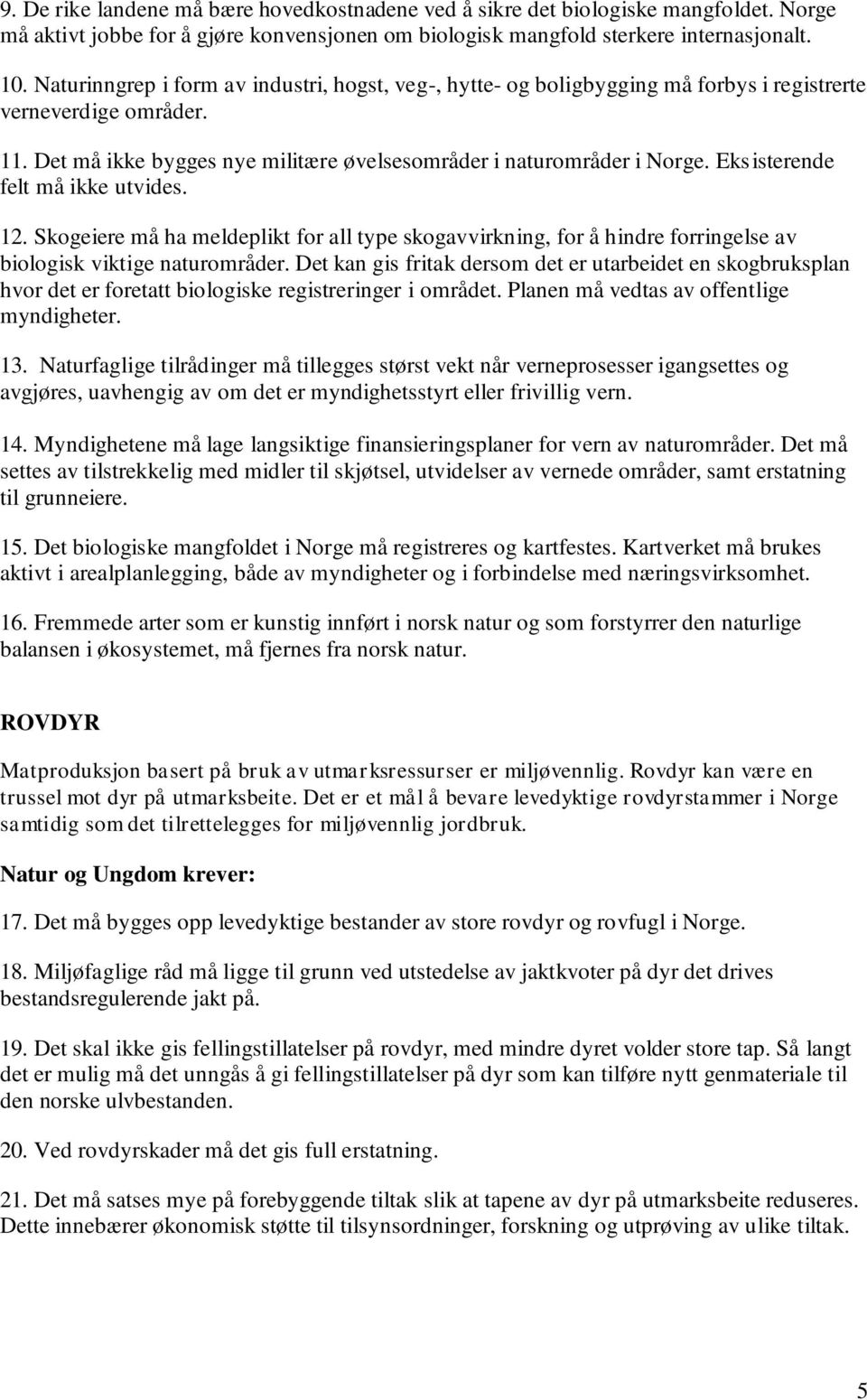 Eksisterende felt må ikke utvides. 12. Skogeiere må ha meldeplikt for all type skogavvirkning, for å hindre forringelse av biologisk viktige naturområder.