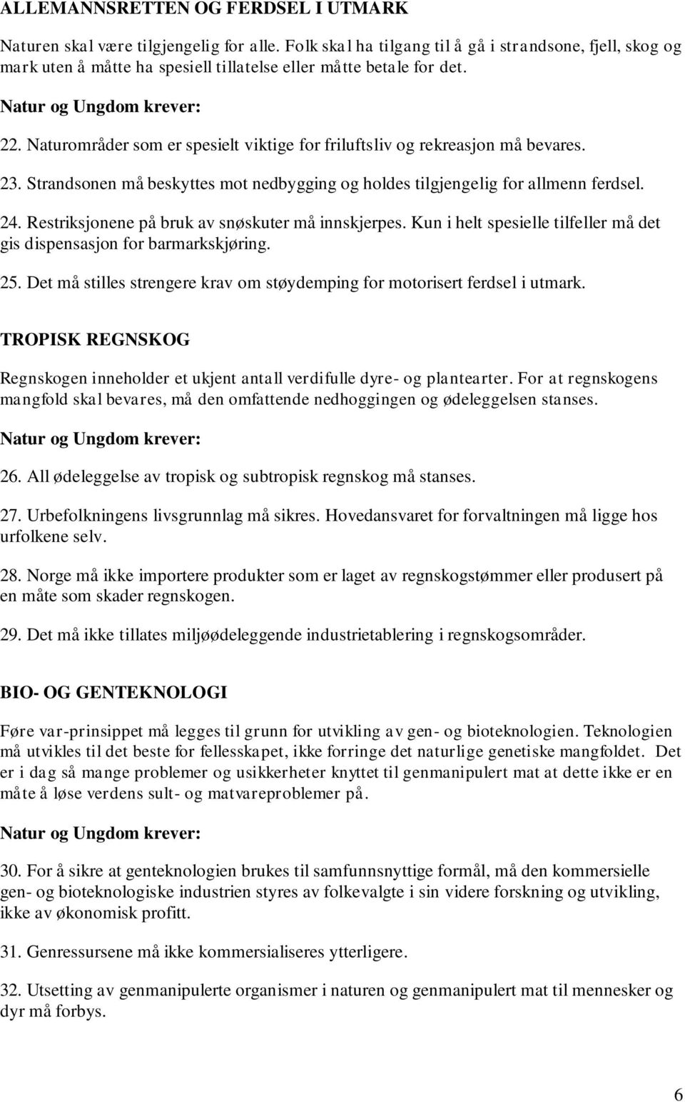 Naturområder som er spesielt viktige for friluftsliv og rekreasjon må bevares. 23. Strandsonen må beskyttes mot nedbygging og holdes tilgjengelig for allmenn ferdsel. 24.