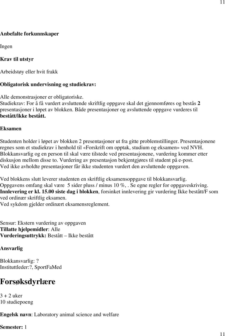 Både presentasjoner og avsluttende oppgave vurderes til bestått/ikke bestått. Eksamen Studenten holder i løpet av blokken 2 presentasjoner ut fra gitte problemstillinger.