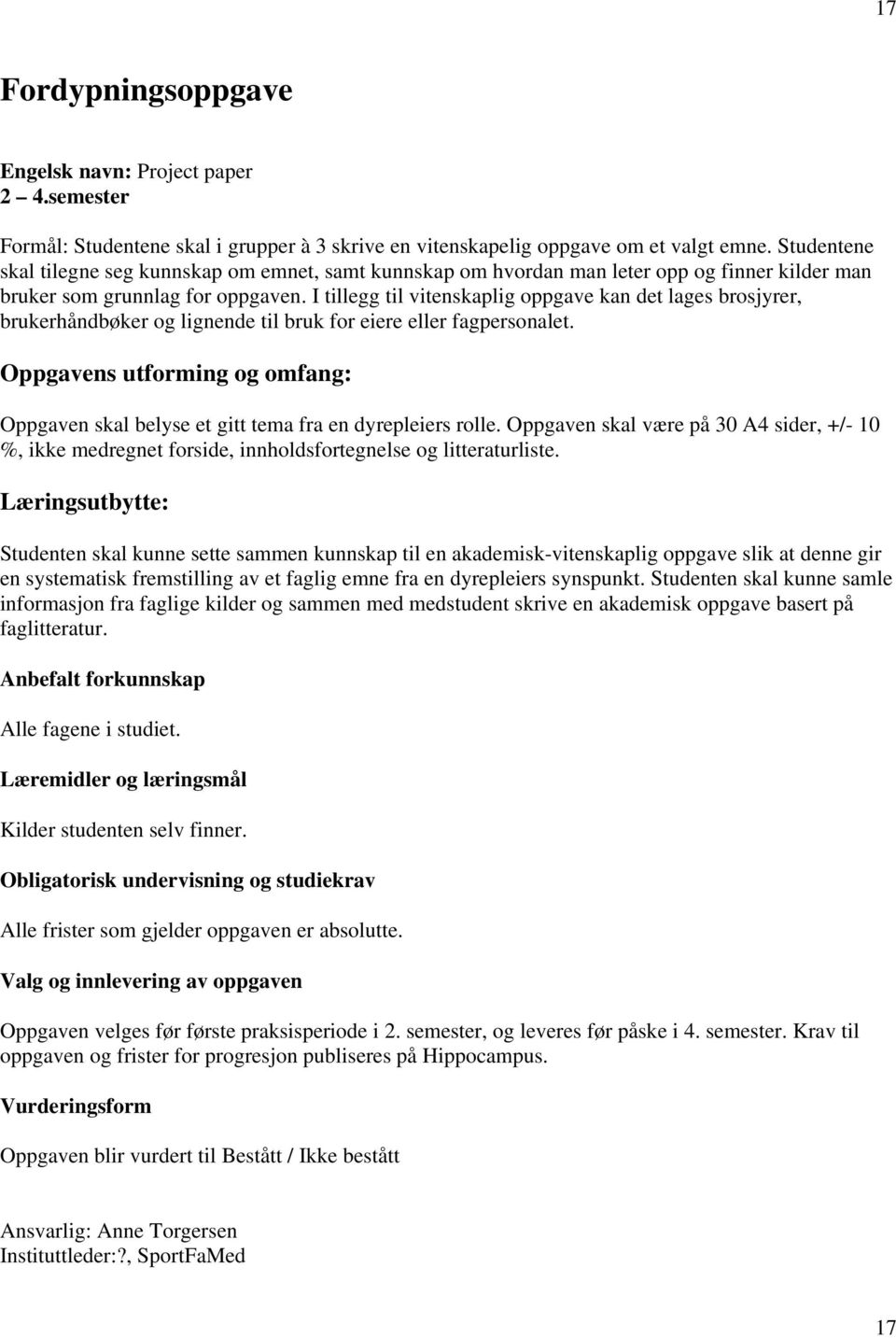 I tillegg til vitenskaplig oppgave kan det lages brosjyrer, brukerhåndbøker og lignende til bruk for eiere eller fagpersonalet.