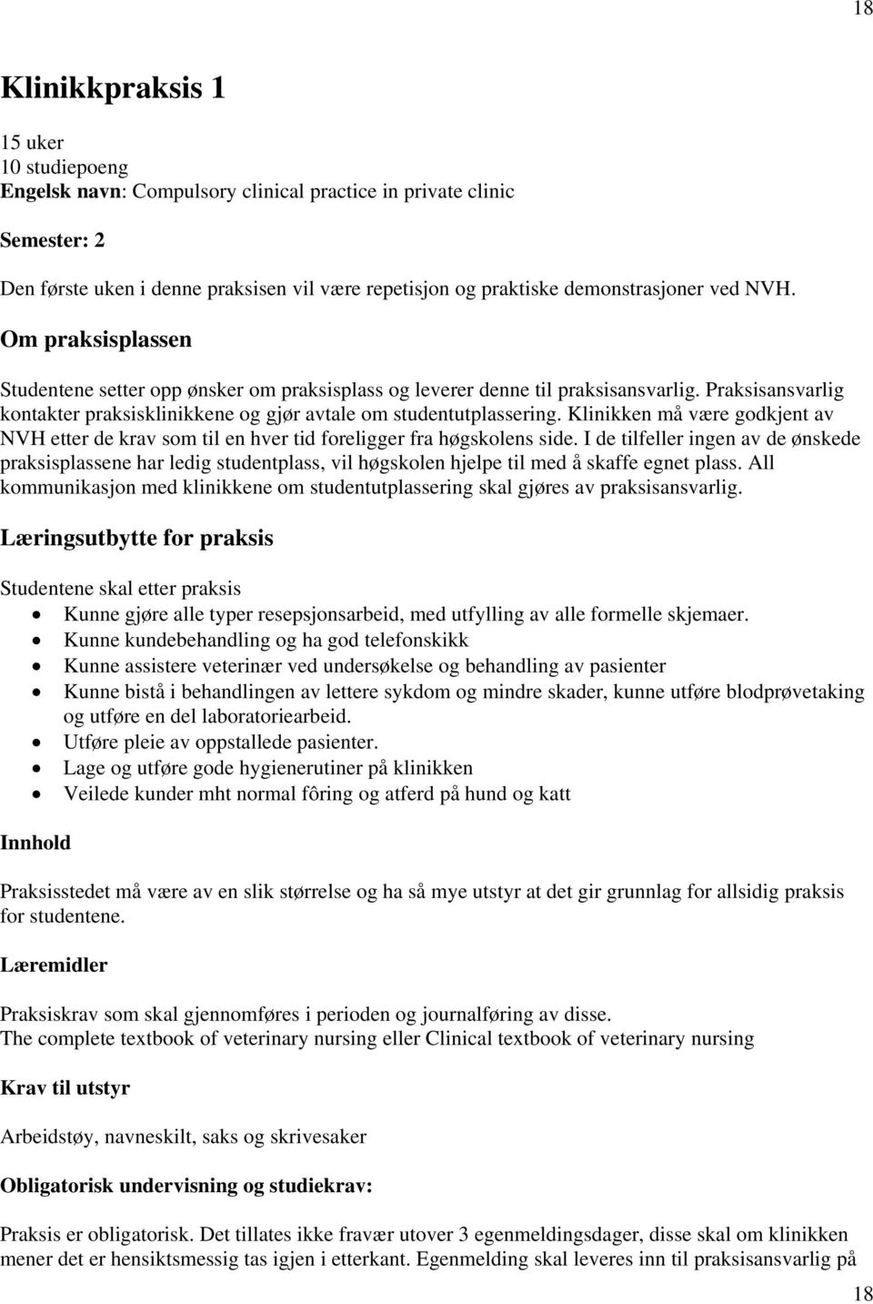 Klinikken må være godkjent av NVH etter de krav som til en hver tid foreligger fra høgskolens side.