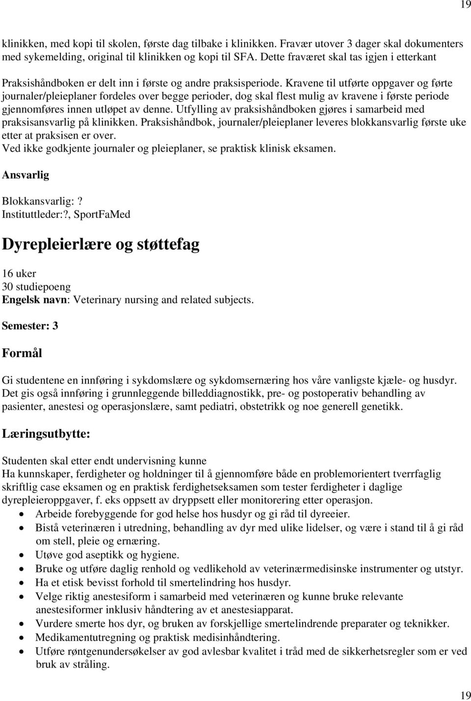 Kravene til utførte oppgaver og førte journaler/pleieplaner fordeles over begge perioder, dog skal flest mulig av kravene i første periode gjennomføres innen utløpet av denne.