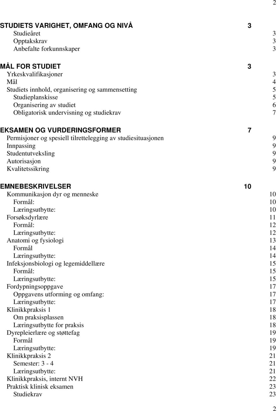 Studentutveksling 9 Autorisasjon 9 Kvalitetssikring 9 EMNEBESKRIVELSER 10 Kommunikasjon dyr og menneske 10 Formål: 10 Læringsutbytte: 10 Forsøksdyrlære 11 Formål: 12 Læringsutbytte: 12 Anatomi og