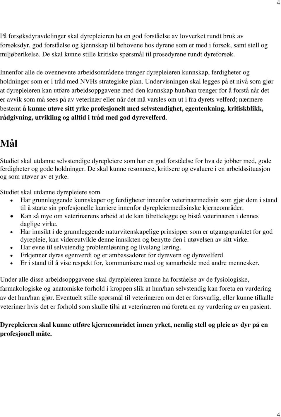 Innenfor alle de ovennevnte arbeidsområdene trenger dyrepleieren kunnskap, ferdigheter og holdninger som er i tråd med NVHs strategiske plan.