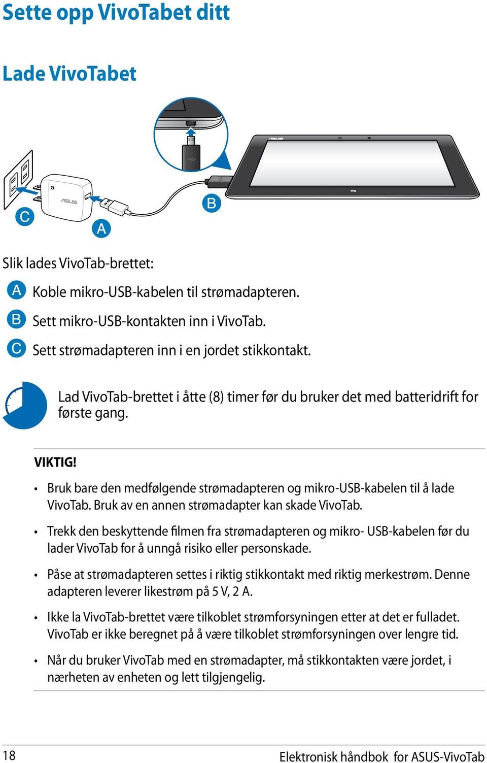 Bruk av en annen strømadapter kan skade VivoTab. Trekk den beskyttende filmen fra strømadapteren og mikro- USB-kabelen før du lader VivoTab for å unngå risiko eller personskade.