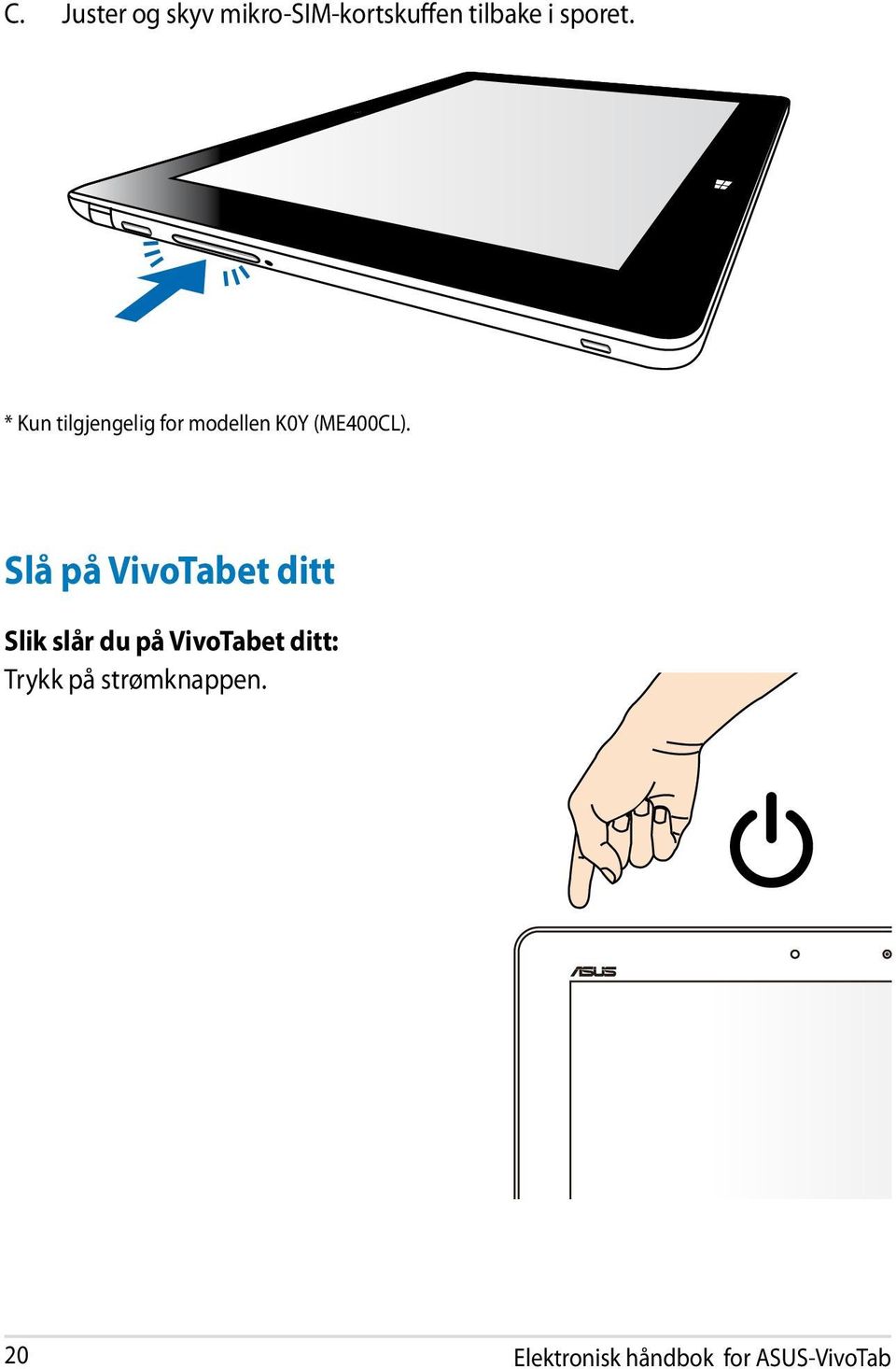 Slå på VivoTabet ditt Slik slår du på VivoTabet ditt: