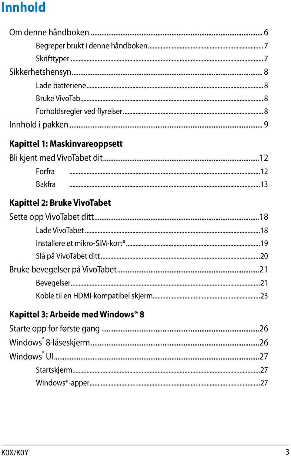 ..13 Kapittel 2: Bruke VivoTabet Sette opp VivoTabet ditt...18 Lade VivoTabet...18 Installere et mikro-sim-kort*...19 Slå på VivoTabet ditt.