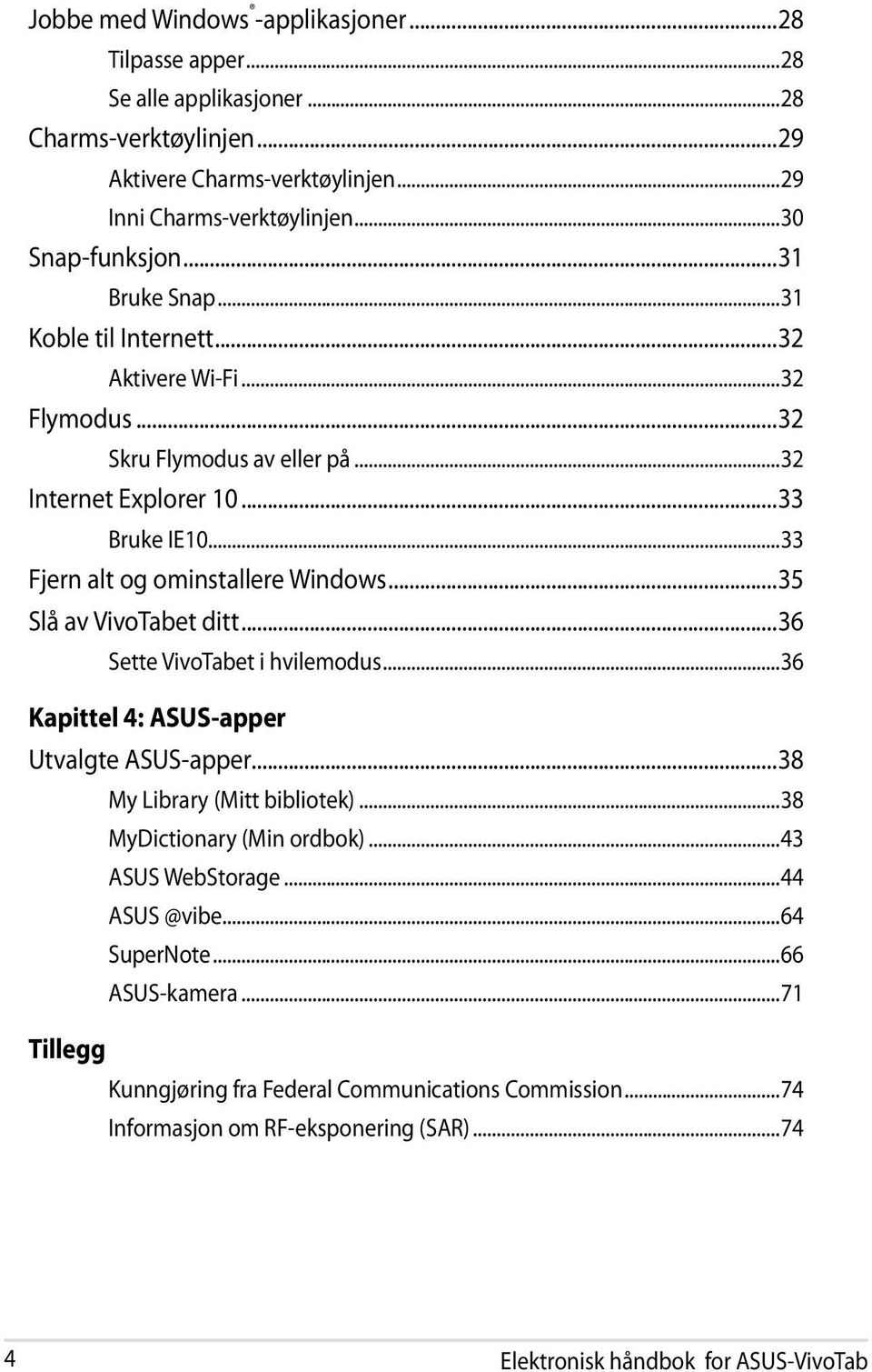 ..35 Slå av VivoTabet ditt...36 Sette VivoTabet i hvilemodus...36 Kapittel 4: ASUS-apper Utvalgte ASUS-apper...38 My Library (Mitt bibliotek)...38 MyDictionary (Min ordbok)...43 ASUS WebStorage.