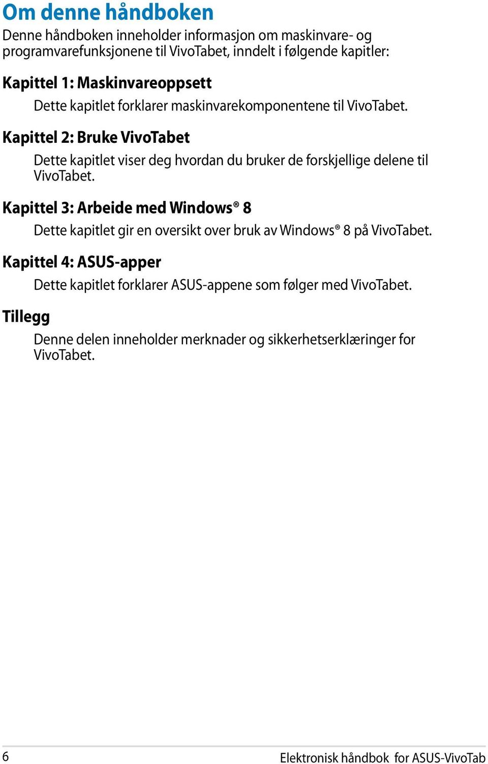 Kapittel 2: Bruke VivoTabet Dette kapitlet viser deg hvordan du bruker de forskjellige delene til VivoTabet.