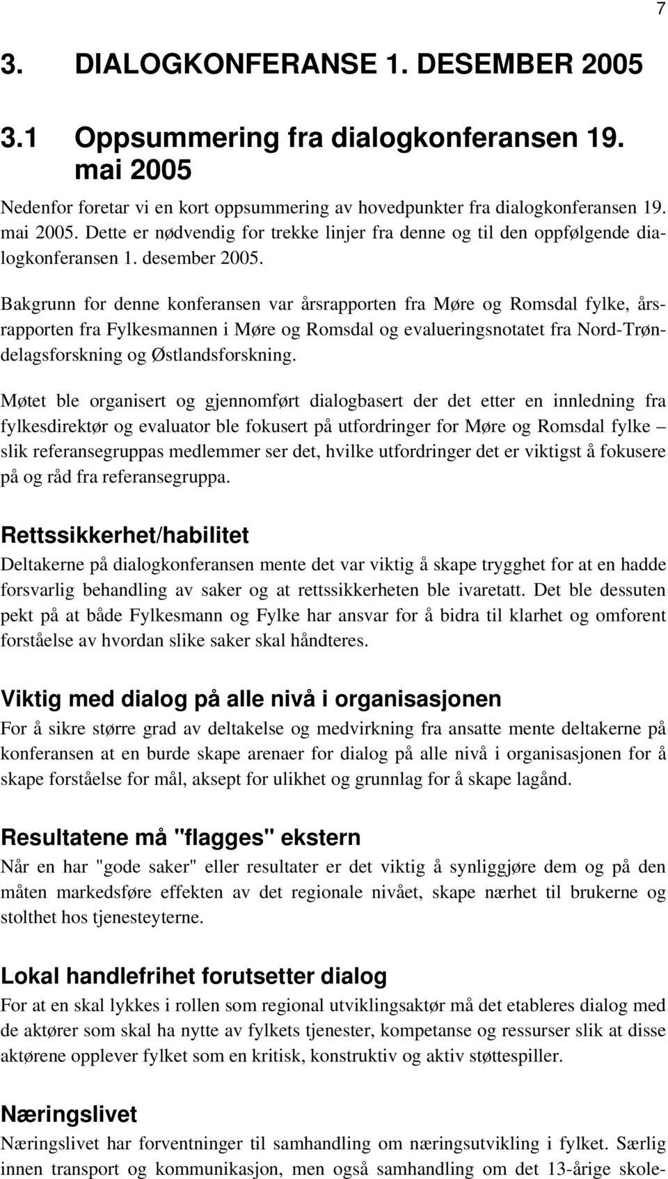 Bakgrunn for denne konferansen var årsrapporten fra Møre og Romsdal fylke, årsrapporten fra Fylkesmannen i Møre og Romsdal og evalueringsnotatet fra Nord-Trøndelagsforskning og Østlandsforskning.