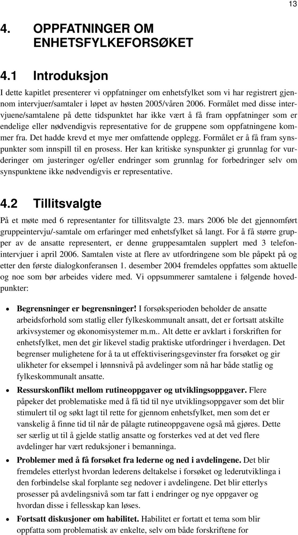 Formålet med disse intervjuene/samtalene på dette tidspunktet har ikke vært å få fram oppfatninger som er endelige eller nødvendigvis representative for de gruppene som oppfatningene kommer fra.