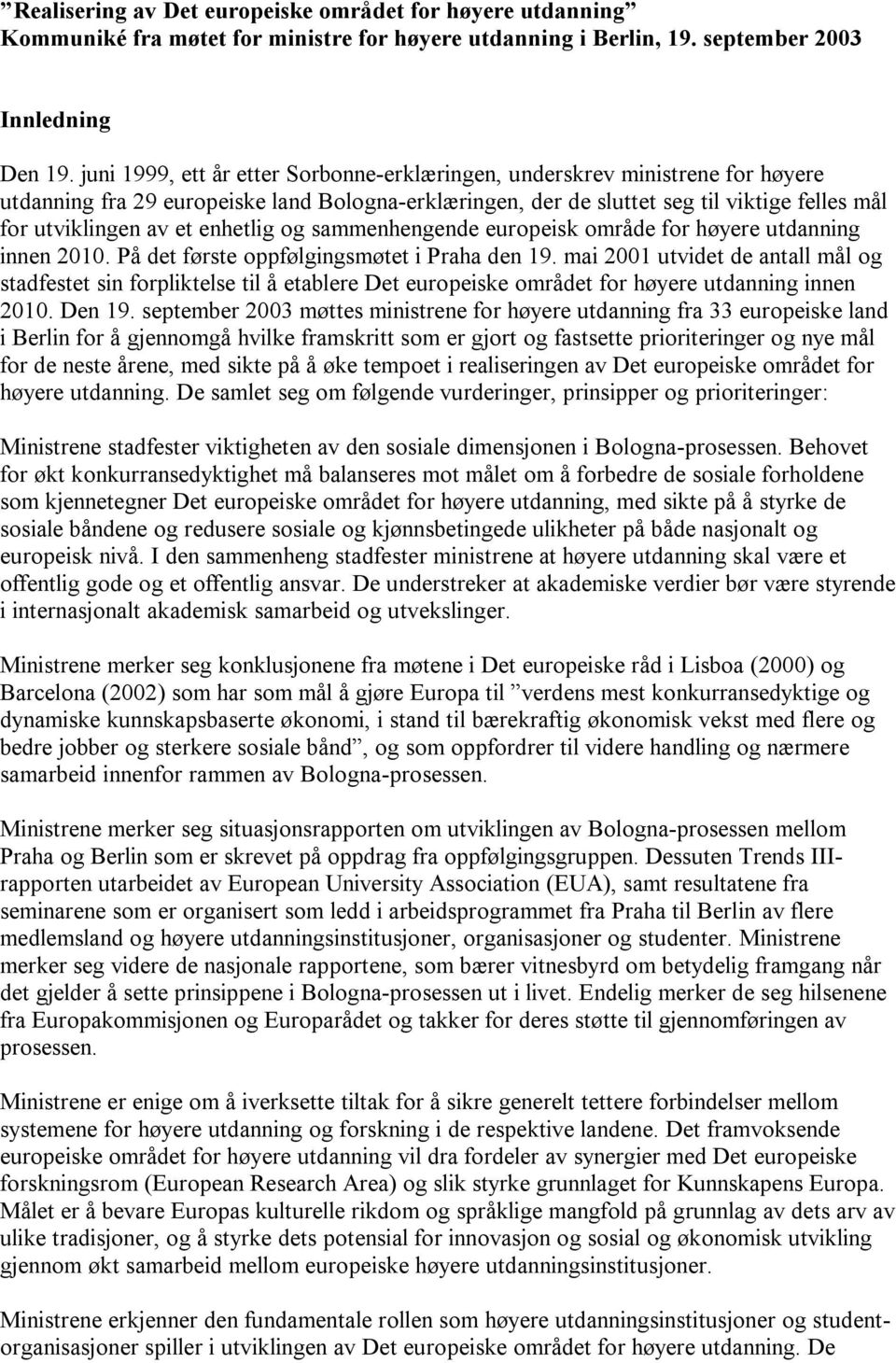 enhetlig og sammenhengende europeisk område for høyere utdanning innen 2010. På det første oppfølgingsmøtet i Praha den 19.