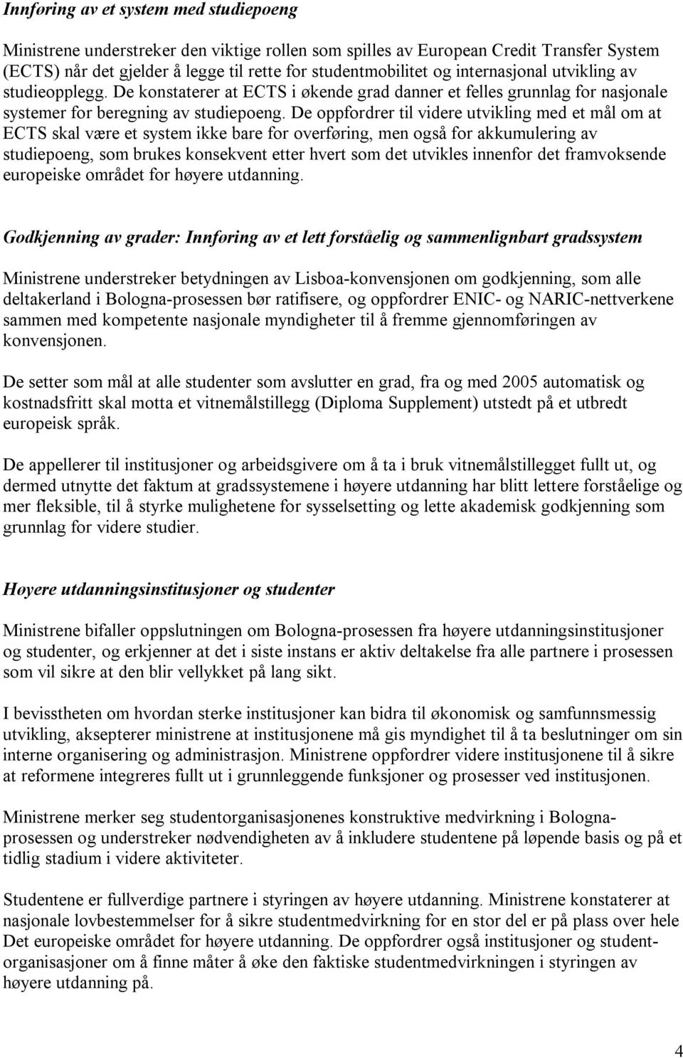 De oppfordrer til videre utvikling med et mål om at ECTS skal være et system ikke bare for overføring, men også for akkumulering av studiepoeng, som brukes konsekvent etter hvert som det utvikles