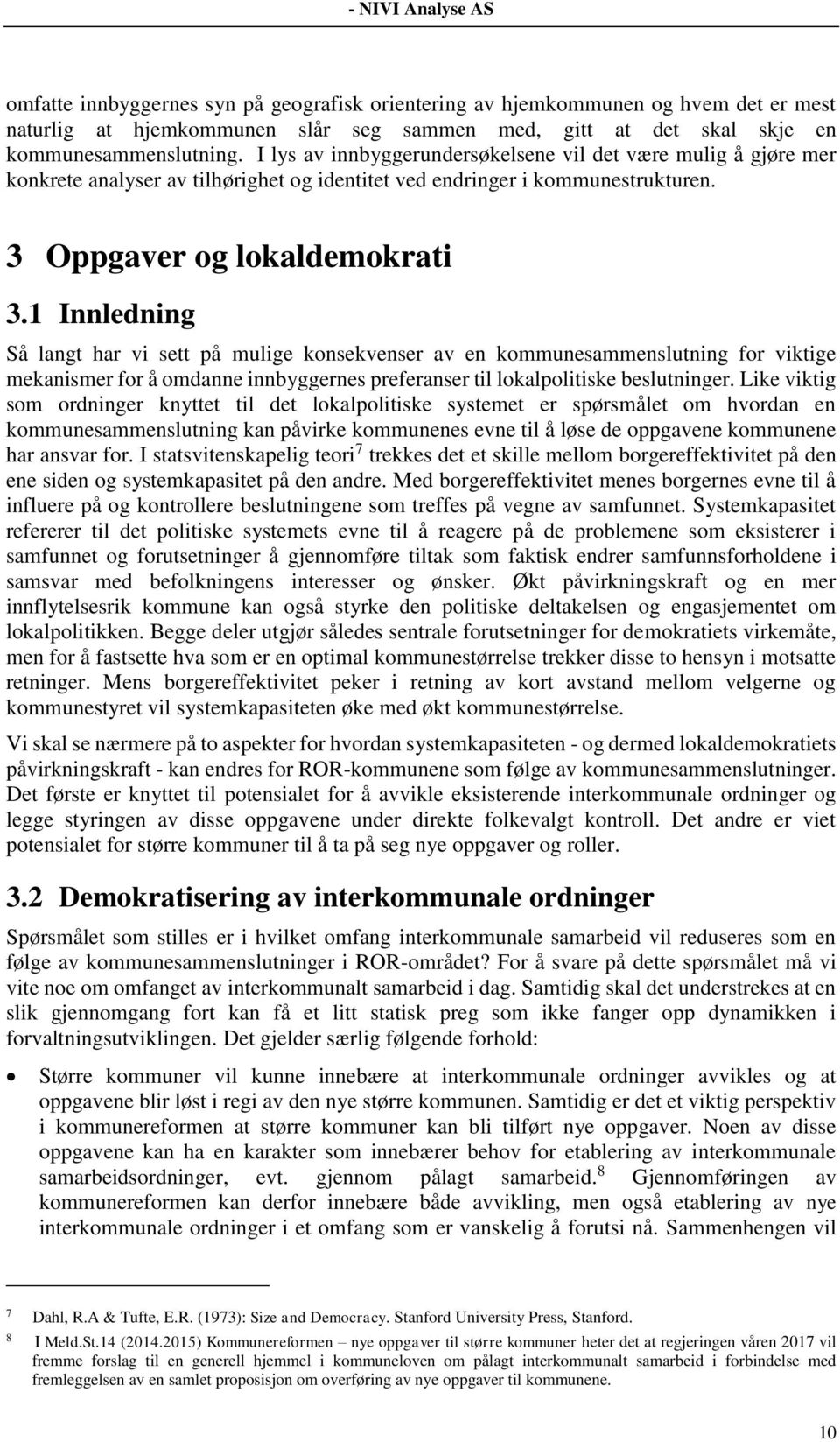 1 Innledning Så langt har vi sett på mulige konsekvenser av en kommunesammenslutning for viktige mekanismer for å omdanne innbyggernes preferanser til lokalpolitiske beslutninger.