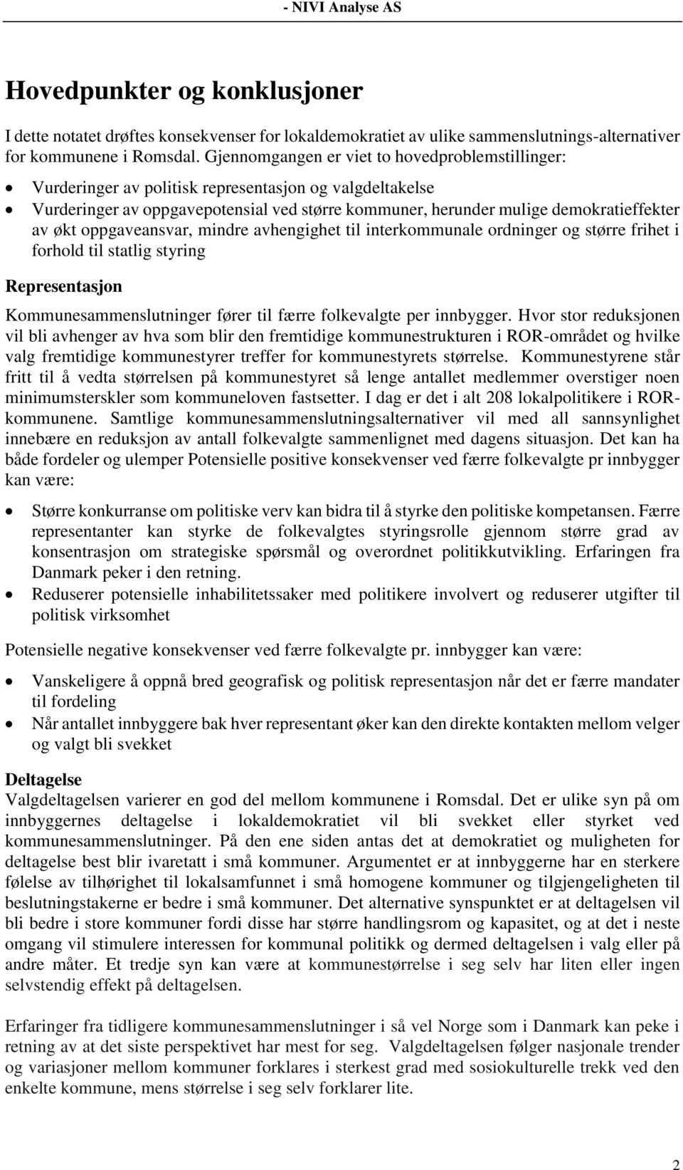 oppgaveansvar, mindre avhengighet til interkommunale ordninger og større frihet i forhold til statlig styring Representasjon Kommunesammenslutninger fører til færre folkevalgte per innbygger.