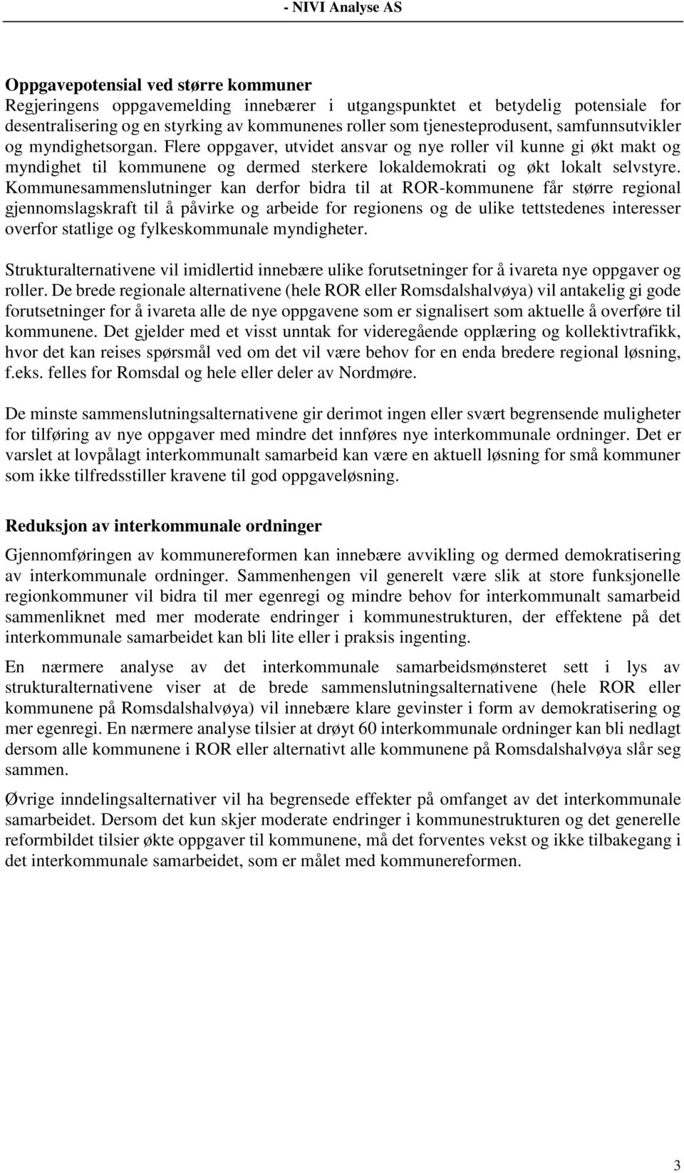 Kommunesammenslutninger kan derfor bidra til at ROR-kommunene får større regional gjennomslagskraft til å påvirke og arbeide for regionens og de ulike tettstedenes interesser overfor statlige og