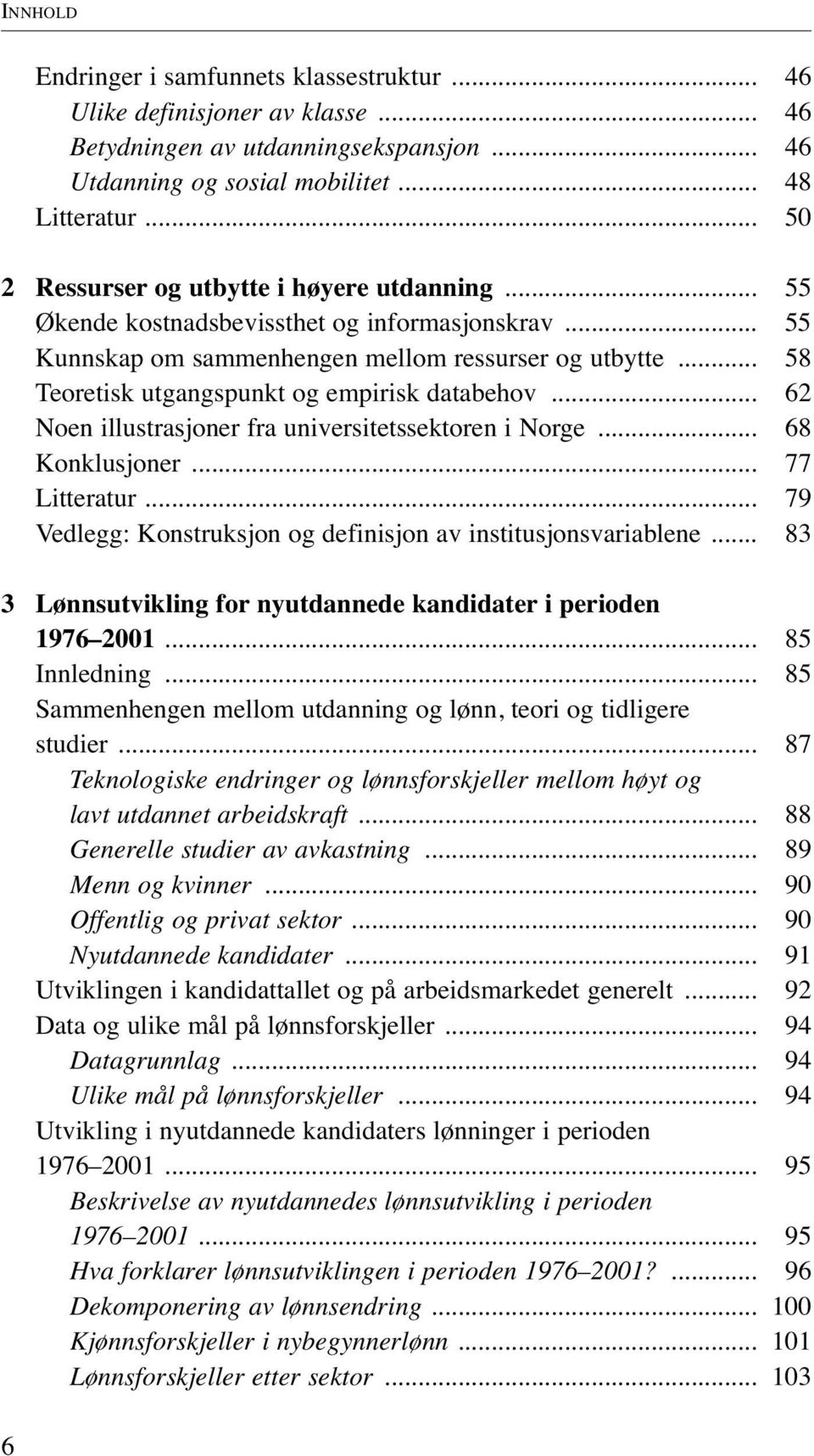 .. 58 Teoretisk utgangspunkt og empirisk databehov... 62 Noen illustrasjoner fra universitetssektoren i Norge... 68 Konklusjoner... 77 Litteratur.