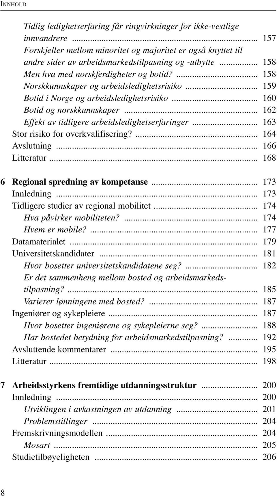 .. 162 Effekt av tidligere arbeidsledighetserfaringer... 163 Stor risiko for overkvalifisering?... 164 Avslutning... 166 Litteratur... 168 6 Regional spredning av kompetanse... 173 Innledning.