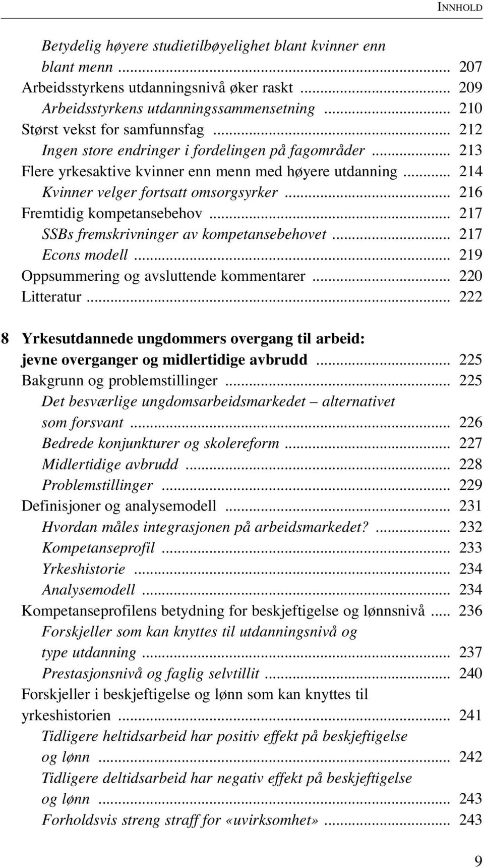 .. 217 SSBs fremskrivninger av kompetansebehovet... 217 Econs modell... 219 Oppsummering og avsluttende kommentarer... 220 Litteratur.