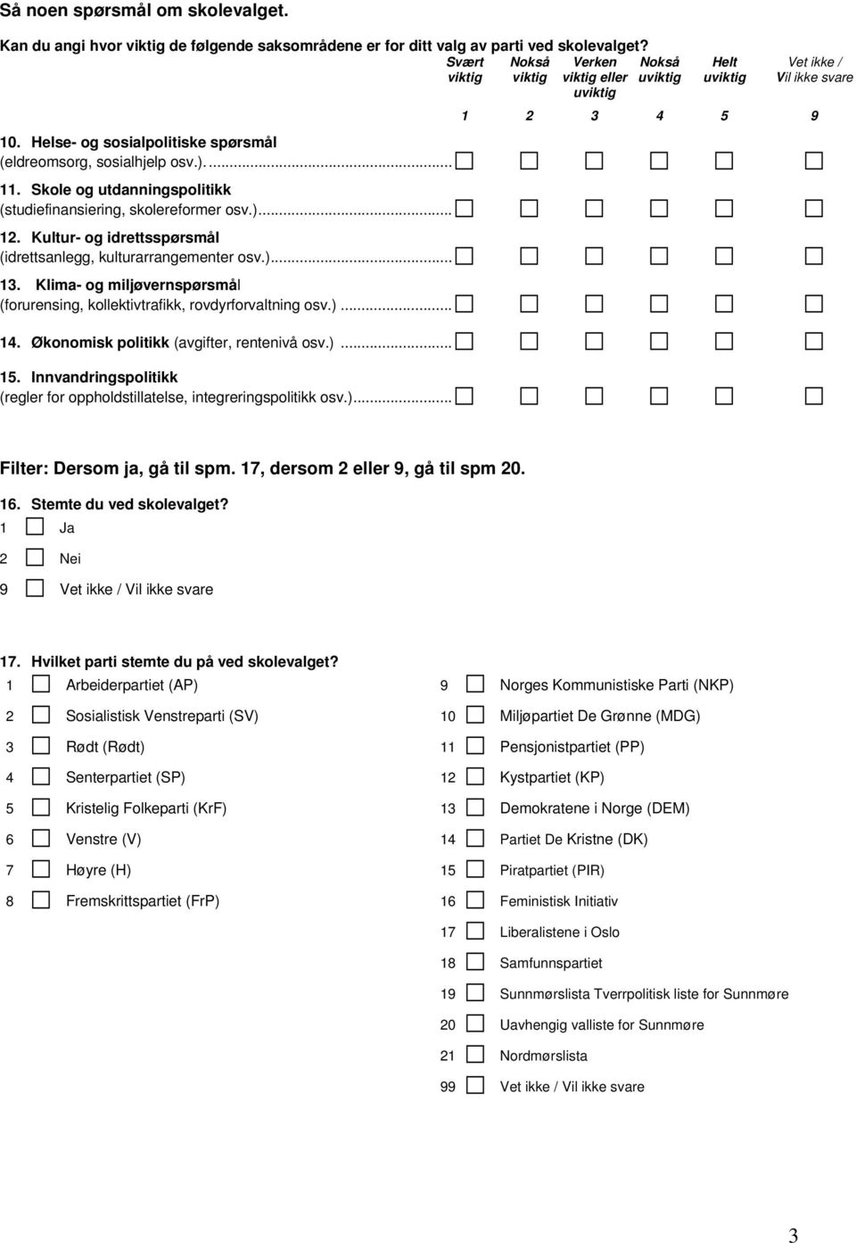 .... Skole og utdanningspolitikk (studiefinansiering, skolereformer osv.).... Kultur- og idrettsspørsmål (idrettsanlegg, kulturarrangementer osv.).... Klima- og miljøvernspørsmål (forurensing, kollektivtrafikk, rovdyrforvaltning osv.