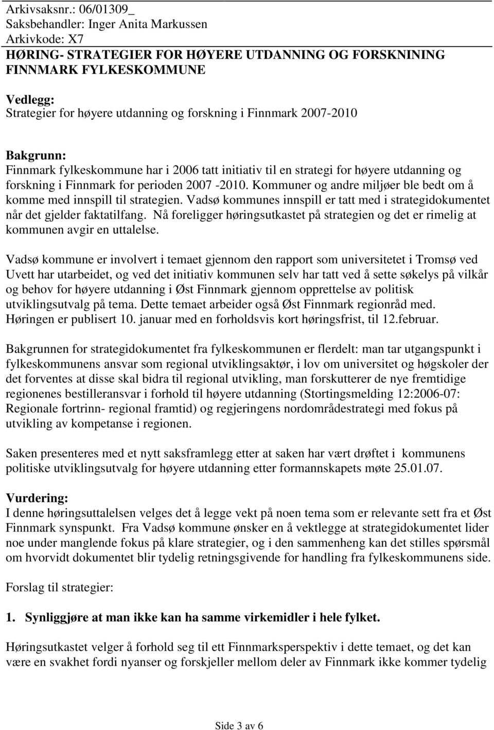 Finnmark 2007-2010 Bakgrunn: Finnmark fylkeskommune har i 2006 tatt initiativ til en strategi for høyere utdanning og forskning i Finnmark for perioden 2007-2010.