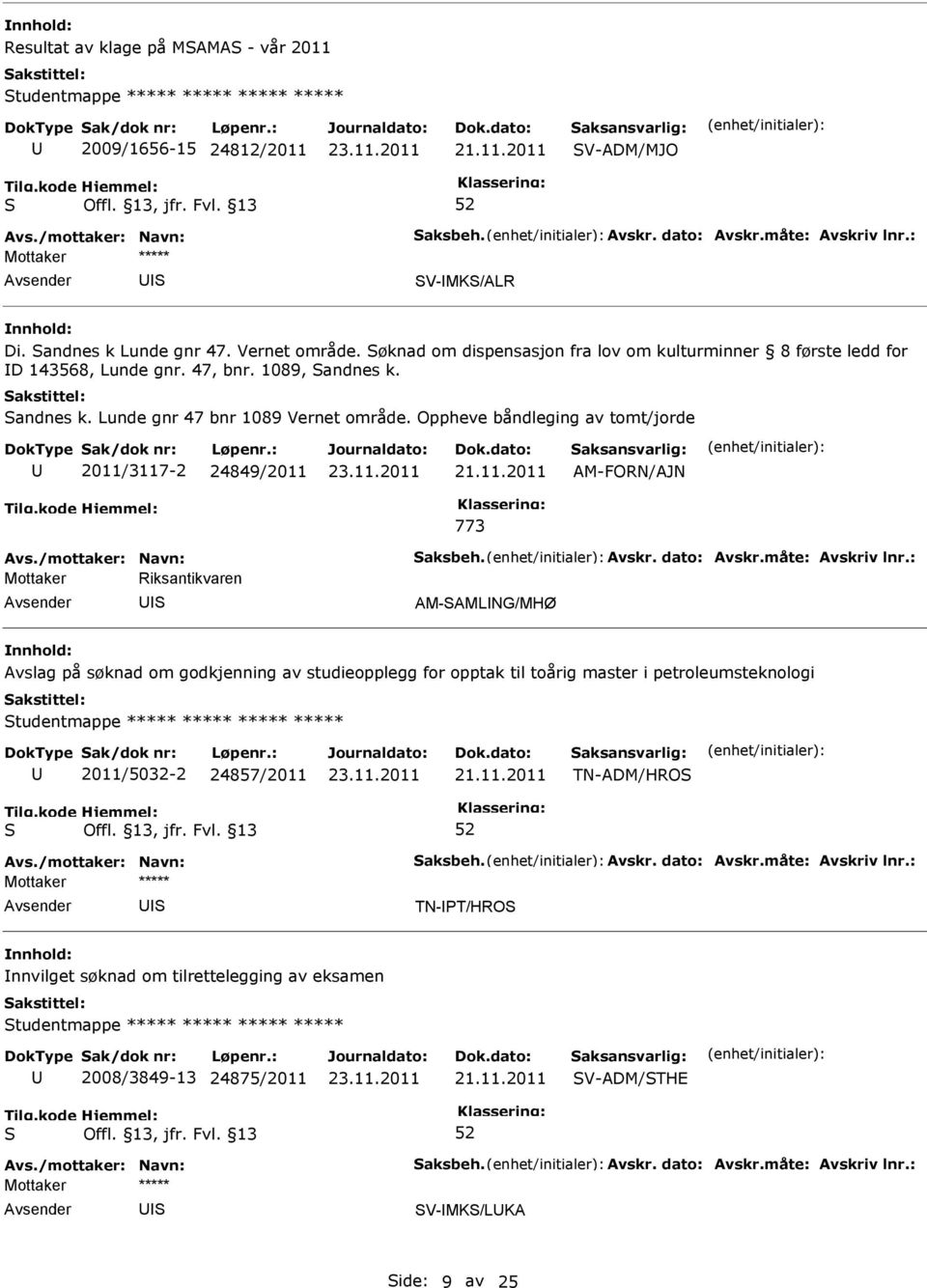 Oppheve båndleging av tomt/jorde 2011/3117-2 24849/2011 AM-FORN/AJN 773 Mottaker Riksantikvaren AM-AMLNG/MHØ Avslag på søknad om godkjenning av studieopplegg for opptak til toårig