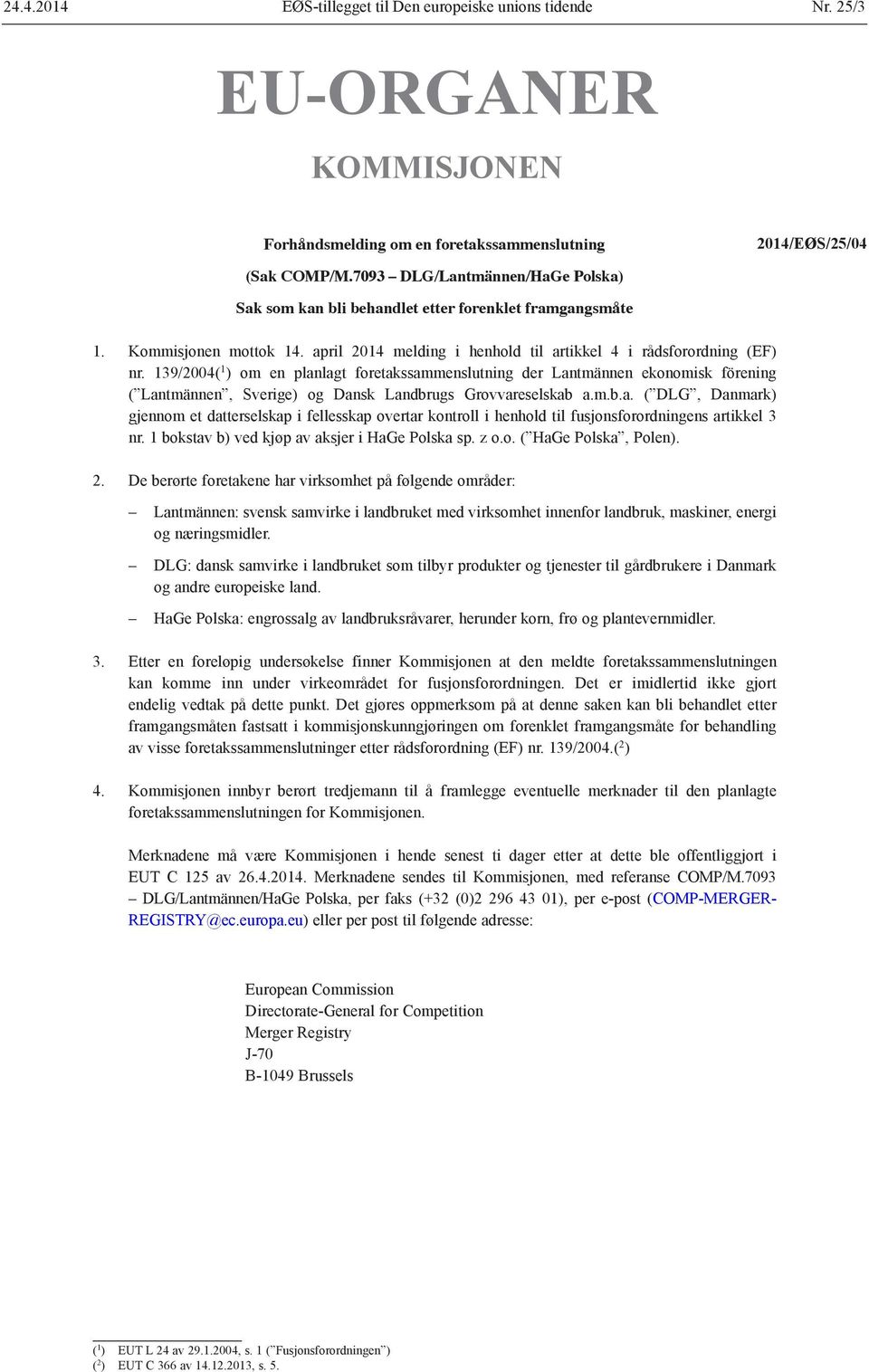 139/2004( 1 ) om en planlagt foretakssammenslutning der Lantmännen ekonomisk förening ( Lantmännen, Sverige) og Dansk Landbrugs Grovvareselskab a.m.b.a. ( DLG, Danmark) gjennom et datterselskap i fellesskap overtar kontroll i henhold til fusjonsforordningens artikkel 3 nr.