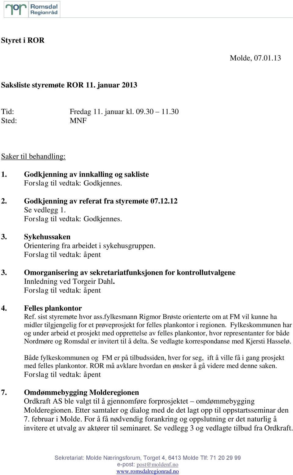 Sykehussaken Orientering fra arbeidet i sykehusgruppen. 3. Omorganisering av sekretariatfunksjonen for kontrollutvalgene Innledning ved Torgeir Dahl. 4. Felles plankontor Ref. sist styremøte hvor ass.