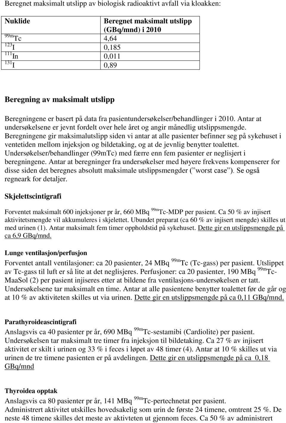 Beregningene gir maksimalutslipp siden vi antar at alle pasienter befinner seg på sykehuset i ventetiden mellom injeksjon og bildetaking, og at de jevnlig benytter toalettet.