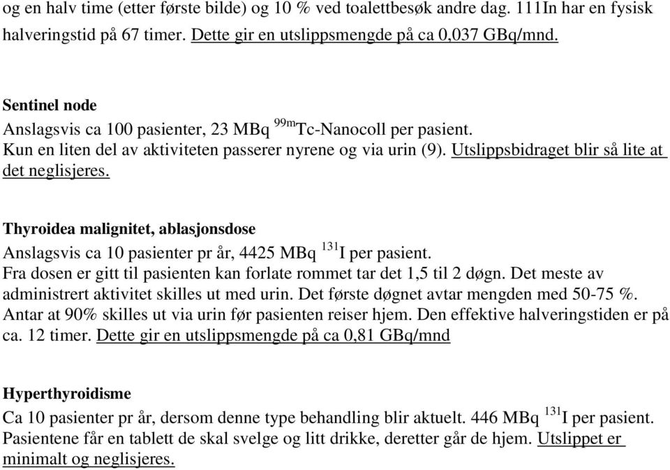 Thyroidea malignitet, ablasjonsdose Anslagsvis ca 10 pasienter pr år, 4425 MBq 131 I per pasient. Fra dosen er gitt til pasienten kan forlate rommet tar det 1,5 til 2 døgn.