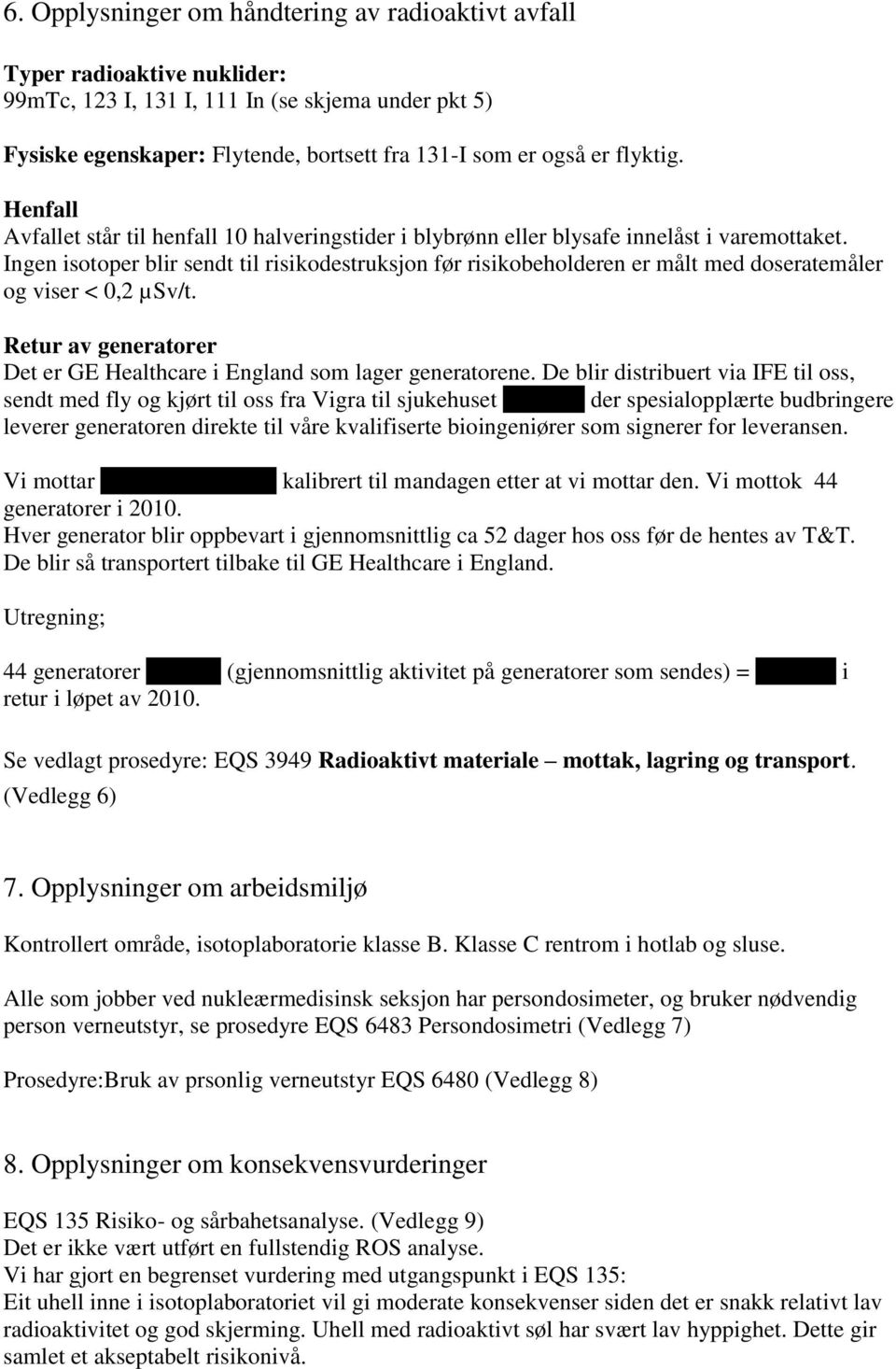 Ingen isotoper blir sendt til risikodestruksjon før risikobeholderen er målt med doseratemåler og viser < 0,2 µsv/t. Retur av generatorer Det er GE Healthcare i England som lager generatorene.