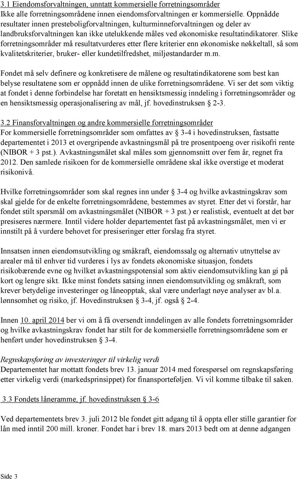 Slike forretningsområder må resultatvurderes etter flere kriterier enn økonomiske nøkkeltall, så som kvalitetskriterier, bruker- eller kundetilfredshet, miljøstandarder m.m. Fondet må selv definere og konkretisere de målene og resultatindikatorene som best kan belyse resultatene som er oppnådd innen de ulike forretningsområdene.