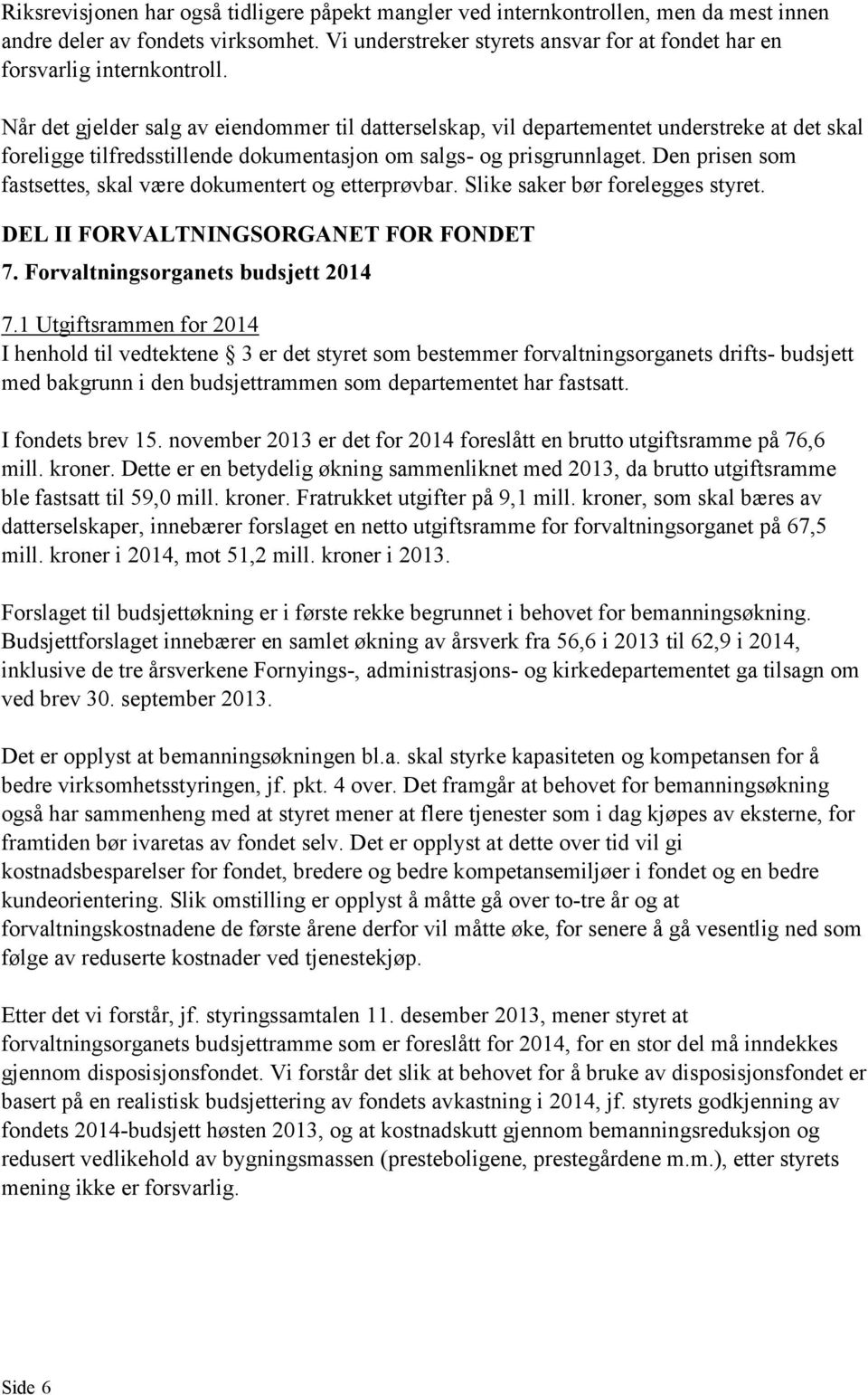 Når det gjelder salg av eiendommer til datterselskap, vil departementet understreke at det skal foreligge tilfredsstillende dokumentasjon om salgs- og prisgrunnlaget.