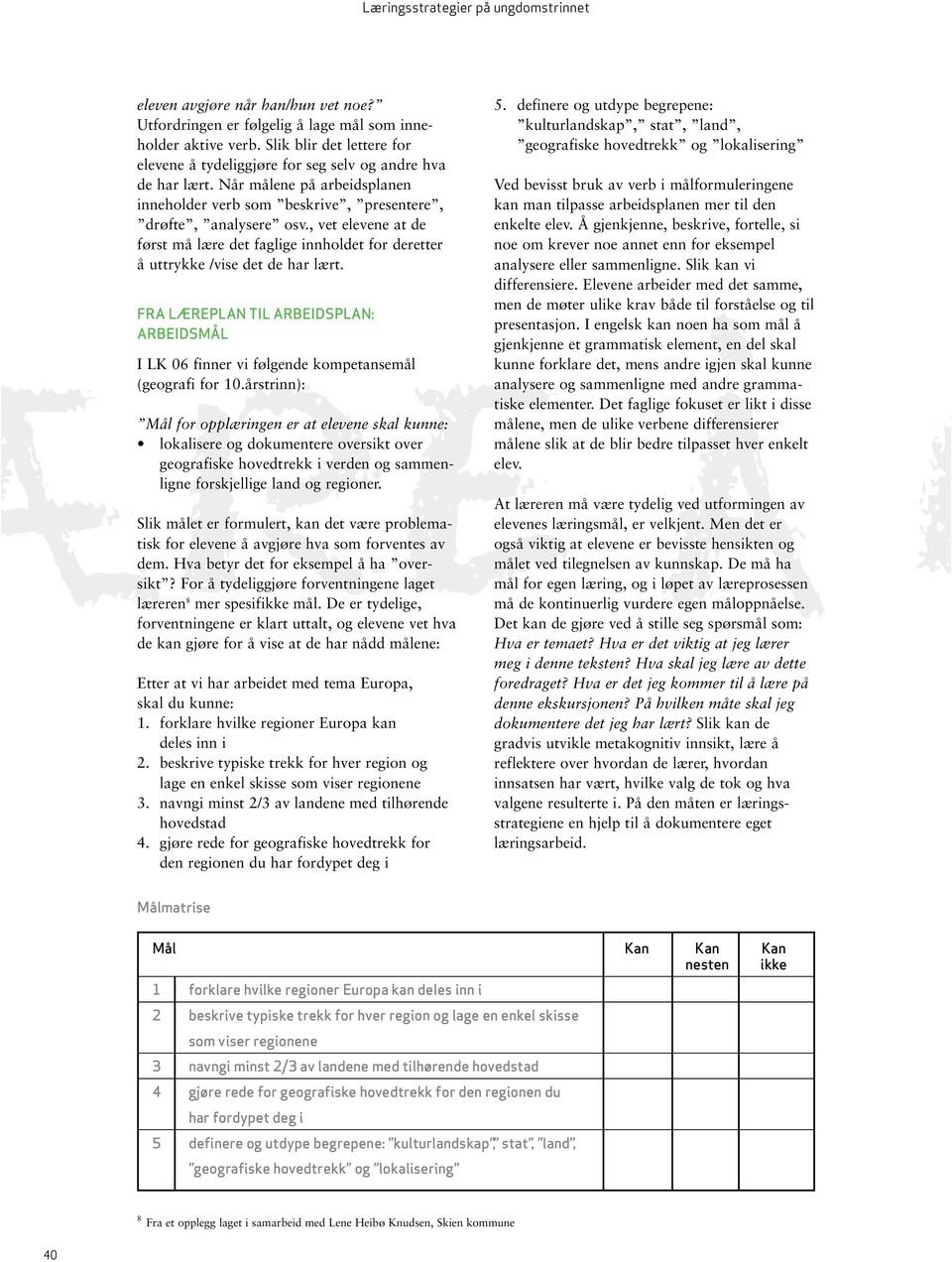 FRA LÆREPLAN TIL ARBEIDSPLAN: ARBEIDSMÅL I LK 06 finner vi følgende kompetansemål (geografi for 10.