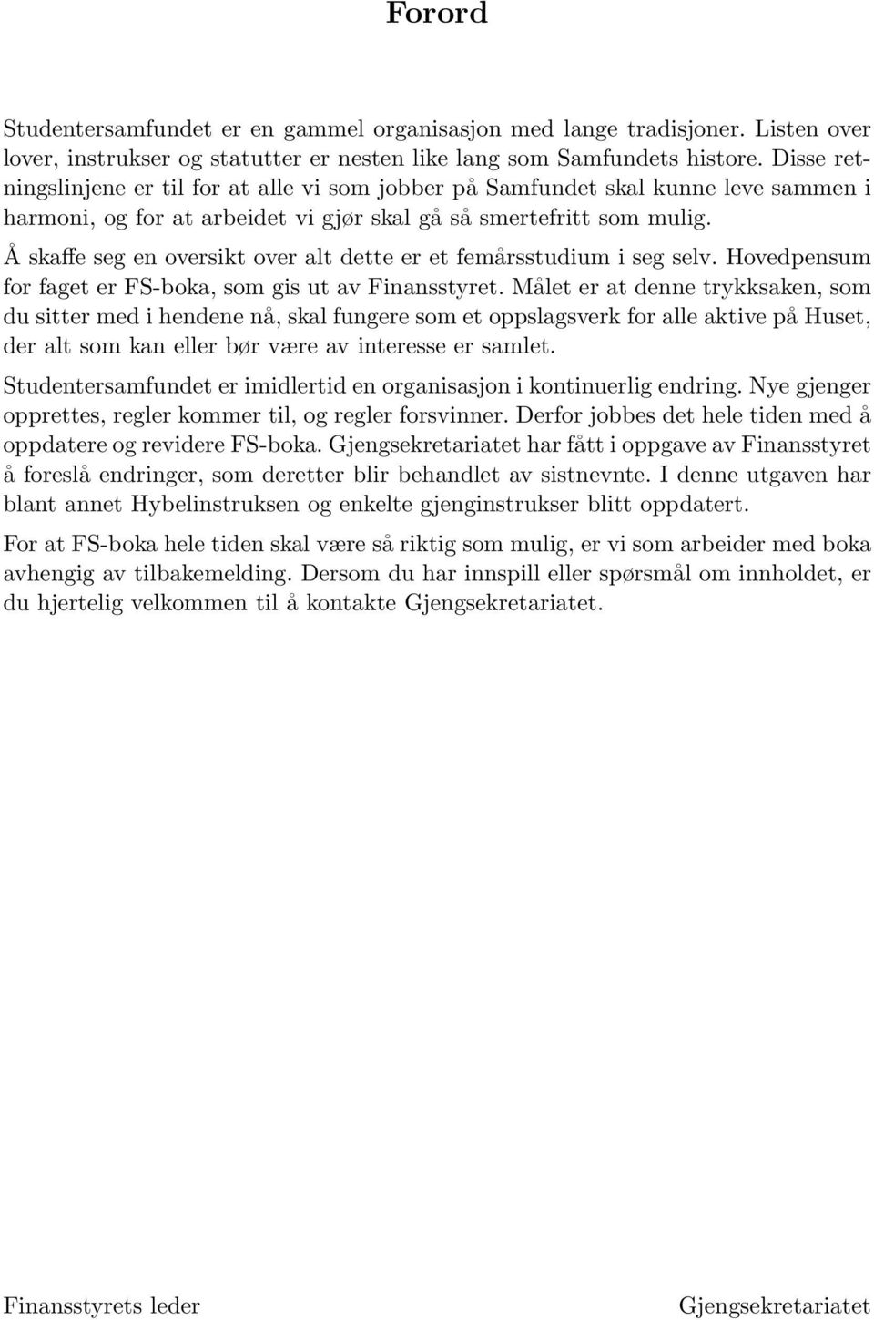 Å skaffe seg en oversikt over alt dette er et femårsstudium i seg selv. Hovedpensum for faget er FS-boka, som gis ut av Finansstyret.