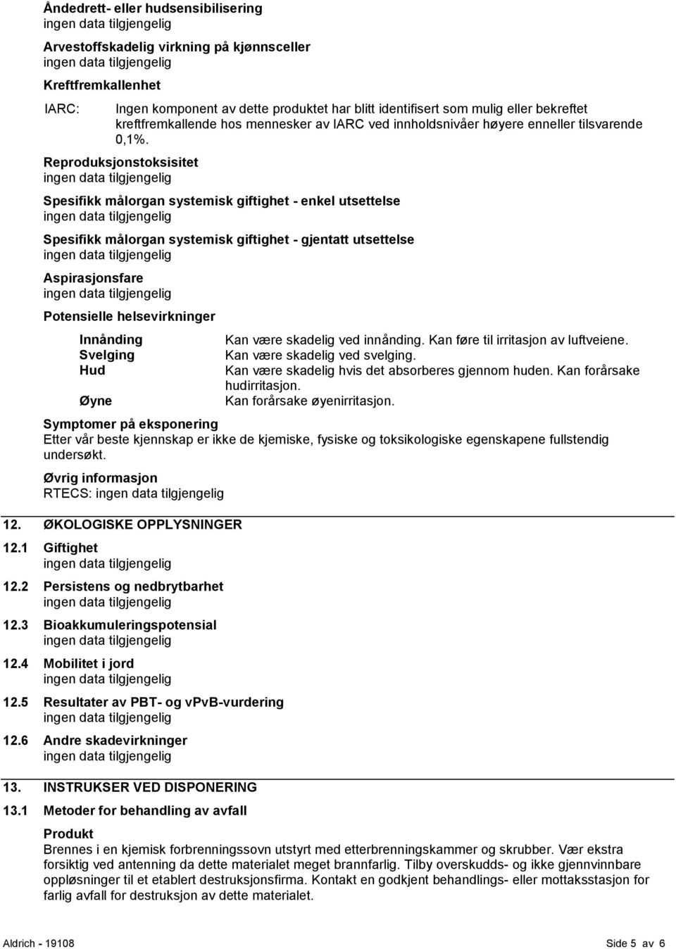 Reproduksjonstoksisitet Spesifikk målorgan systemisk giftighet - enkel utsettelse Spesifikk målorgan systemisk giftighet - gjentatt utsettelse Aspirasjonsfare Potensielle helsevirkninger Innånding