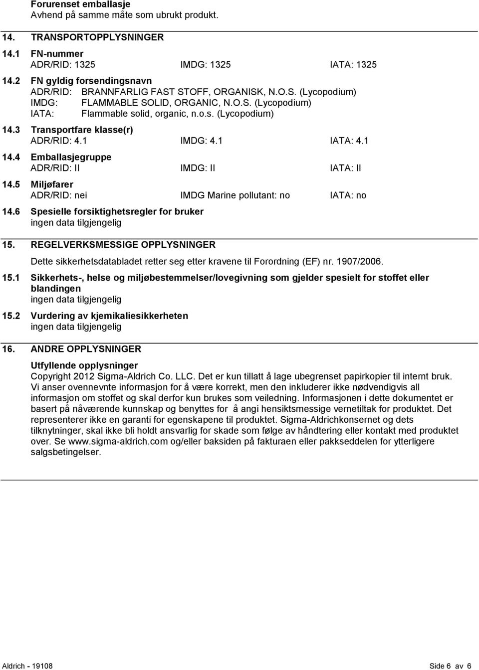 3 Transportfare klasse(r) ADR/RID: 4.1 IMDG: 4.1 IATA: 4.1 14.4 Emballasjegruppe ADR/RID: II IMDG: II IATA: II 14.5 Miljøfarer ADR/RID: nei IMDG Marine pollutant: no IATA: no 14.