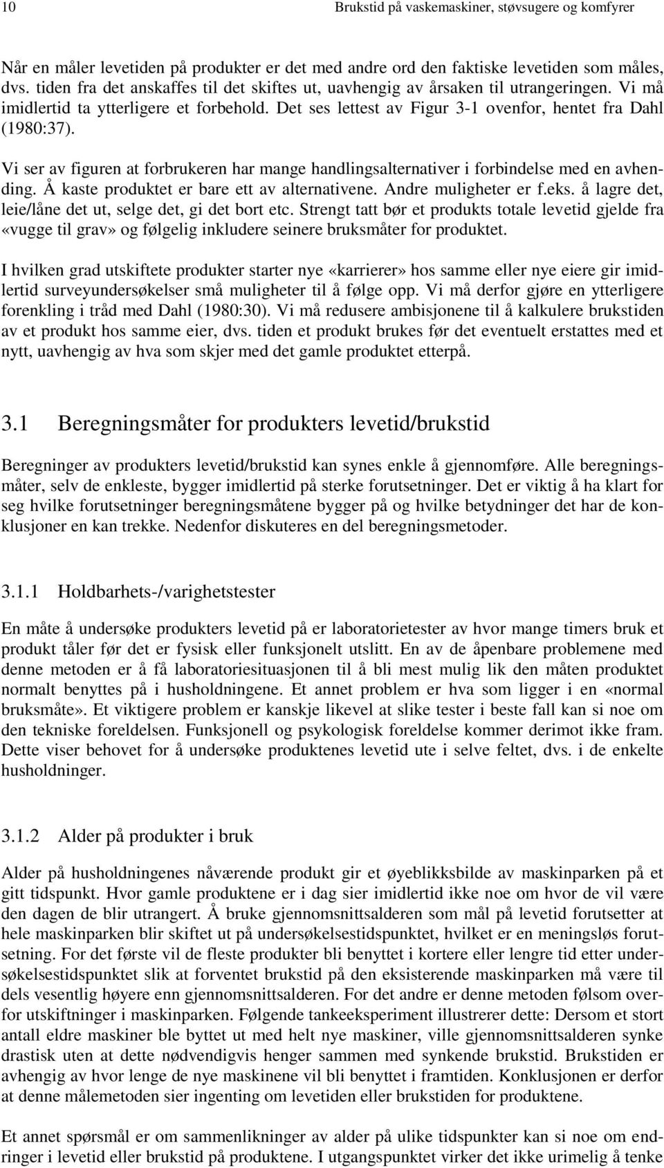 Vi ser av figuren at forbrukeren har mange handlingsalternativer i forbindelse med en avhending. Å kaste produktet er bare ett av alternativene. Andre muligheter er f.eks.