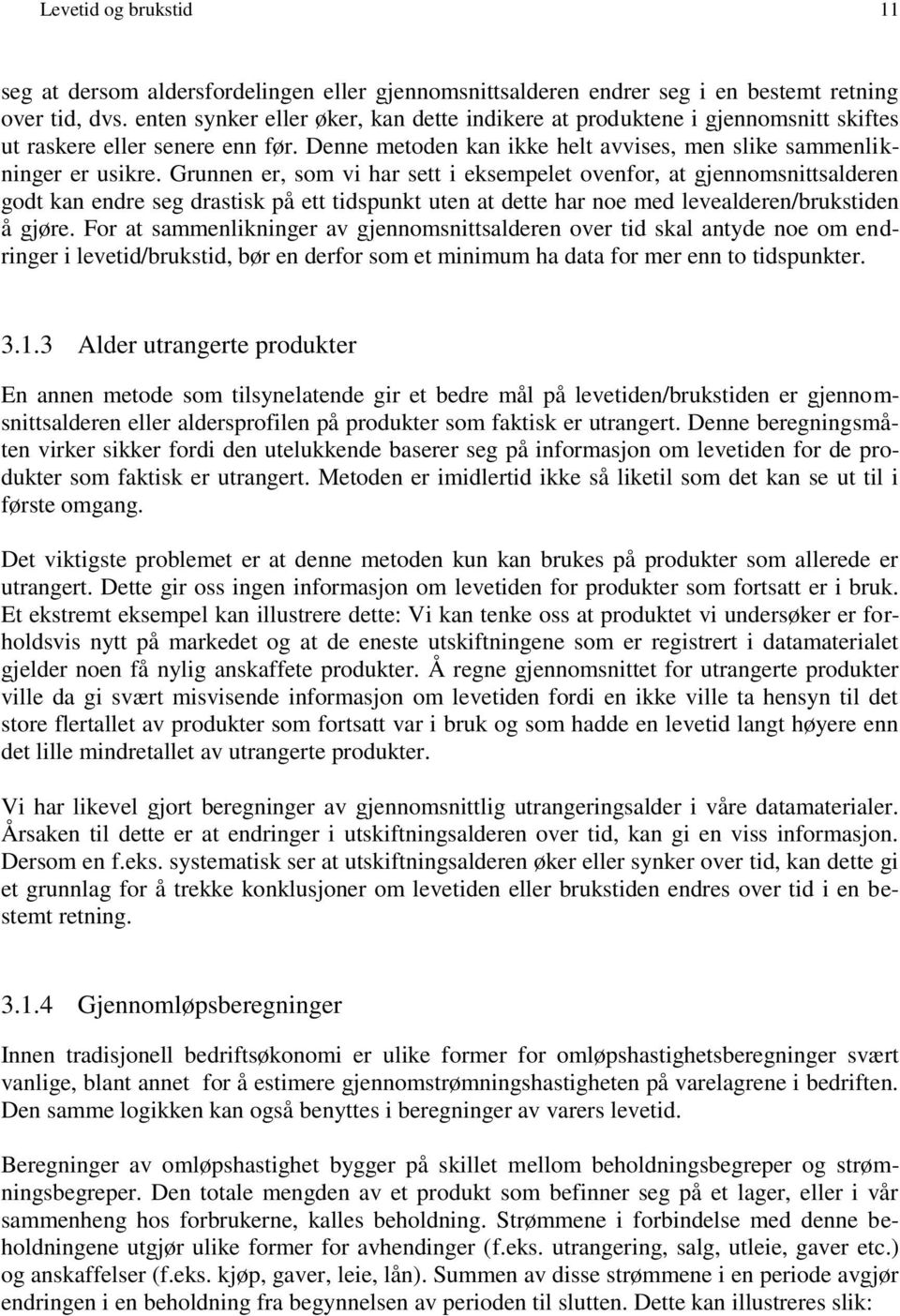 Grunnen er, som vi har sett i eksempelet ovenfor, at gjennomsnittsalderen godt kan endre seg drastisk på ett tidspunkt uten at dette har noe med levealderen/brukstiden å gjøre.