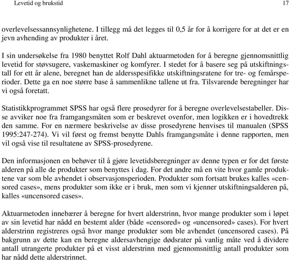 I stedet for å basere seg på utskiftningstall for ett år alene, beregnet han de aldersspesifikke utskiftningsratene for tre- og femårsperioder.