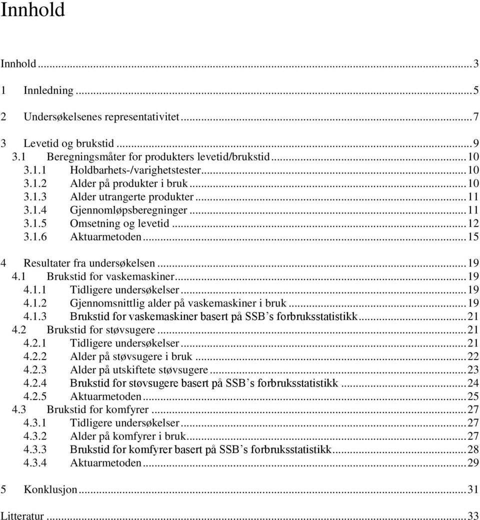 .. 15 4 Resultater fra undersøkelsen... 19 4.1 Brukstid for vaskemaskiner... 19 4.1.1 Tidligere undersøkelser... 19 4.1.2 Gjennomsnittlig alder på vaskemaskiner i bruk... 19 4.1.3 Brukstid for vaskemaskiner basert på SSB s forbruksstatistikk.