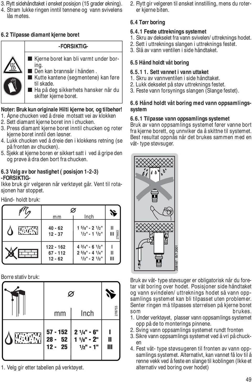 Ha på deg sikkerhets hansker når du skifter kjerne boret. Noter: Bruk kun originale Hilti kjerne bor, og tilbehør! 1. Åpne chucken ved å dreie motsatt vei av klokken 2.