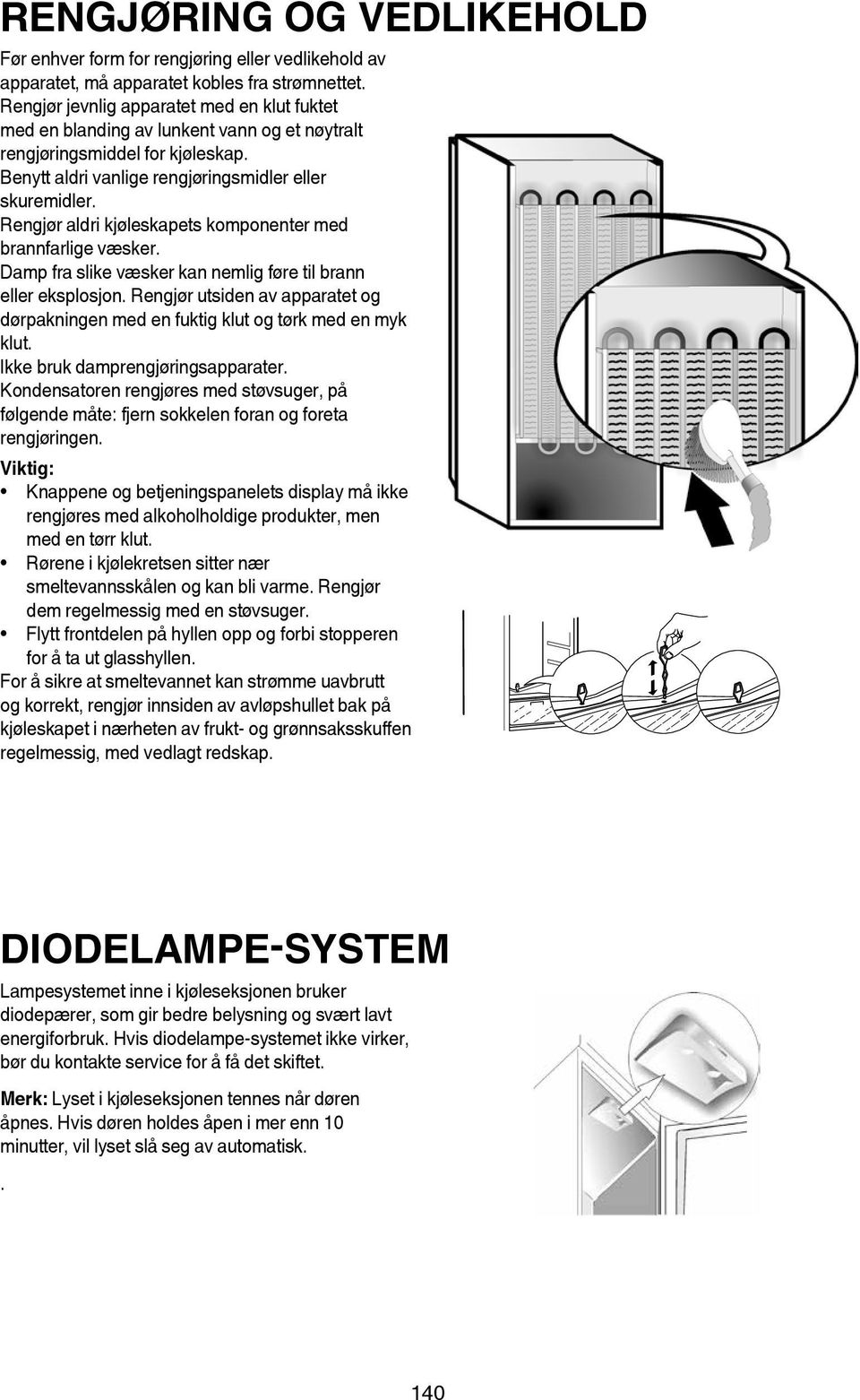 Rengjør aldri kjøleskapets komponenter med brannfarlige væsker. Damp fra slike væsker kan nemlig føre til brann eller eksplosjon.