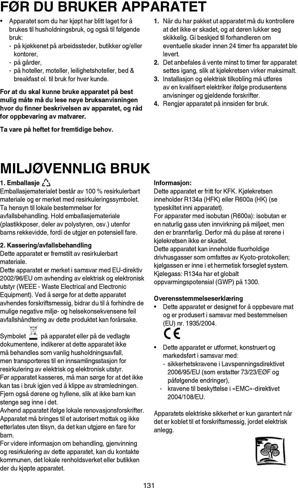 For at du skal kunne bruke apparatet på best mulig måte må du lese nøye bruksanvisningen hvor du finner beskrivelsen av apparatet, og råd for oppbevaring av matvarer.