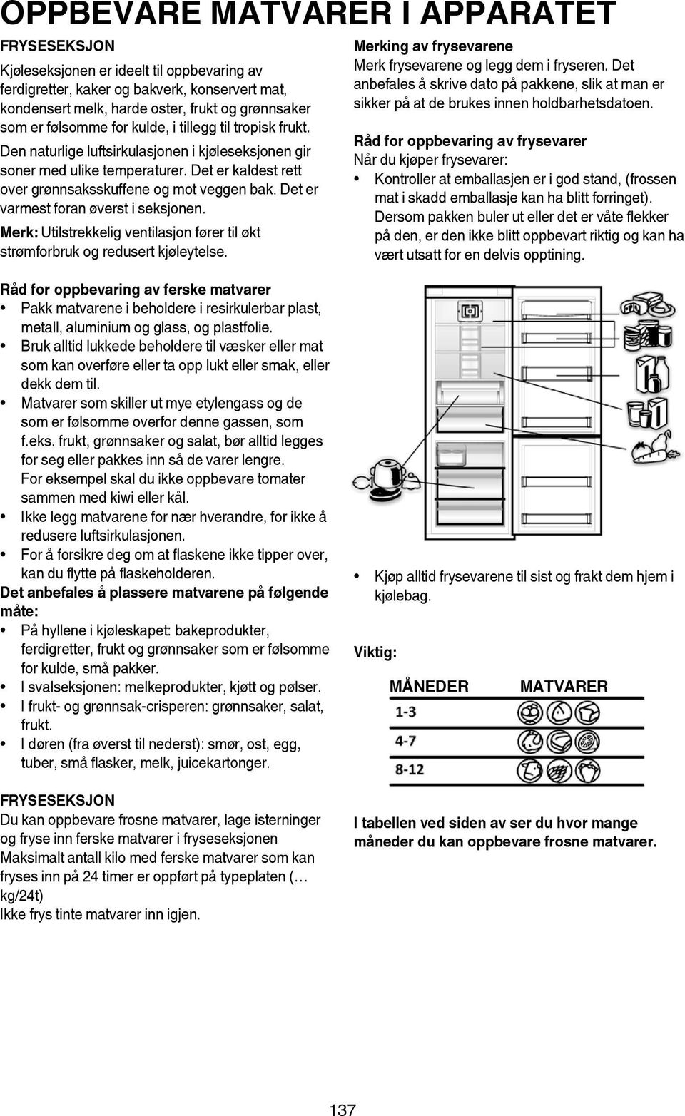 Det er varmest foran øverst i seksjonen. Merk: Utilstrekkelig ventilasjon fører til økt strømforbruk og redusert kjøleytelse. Merking av frysevarene Merk frysevarene og legg dem i fryseren.