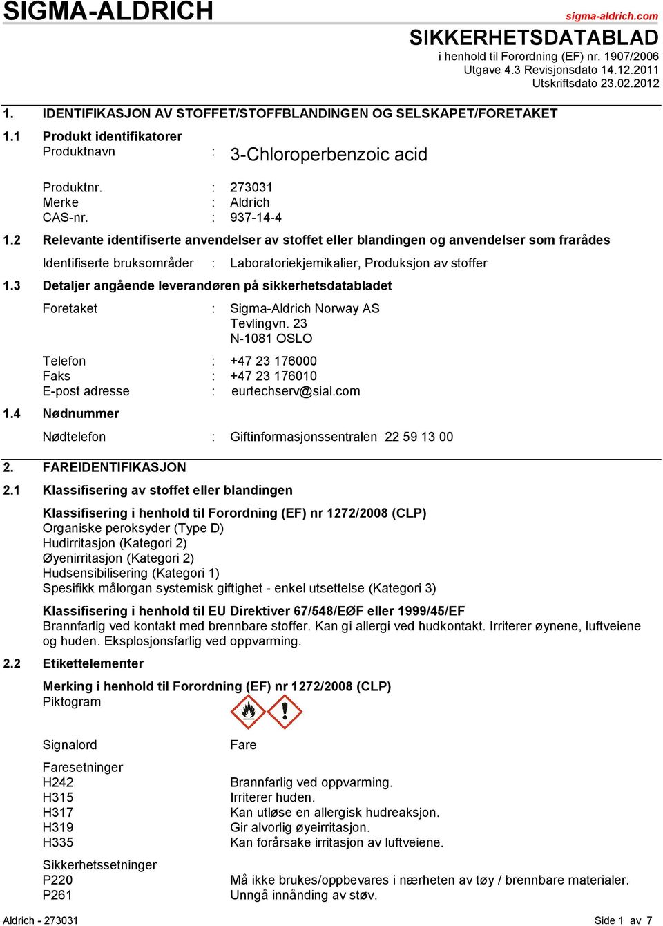 2 Relevante identifiserte anvendelser av stoffet eller blandingen og anvendelser som frarådes Identifiserte bruksområder : Laboratoriekjemikalier, Produksjon av stoffer 1.