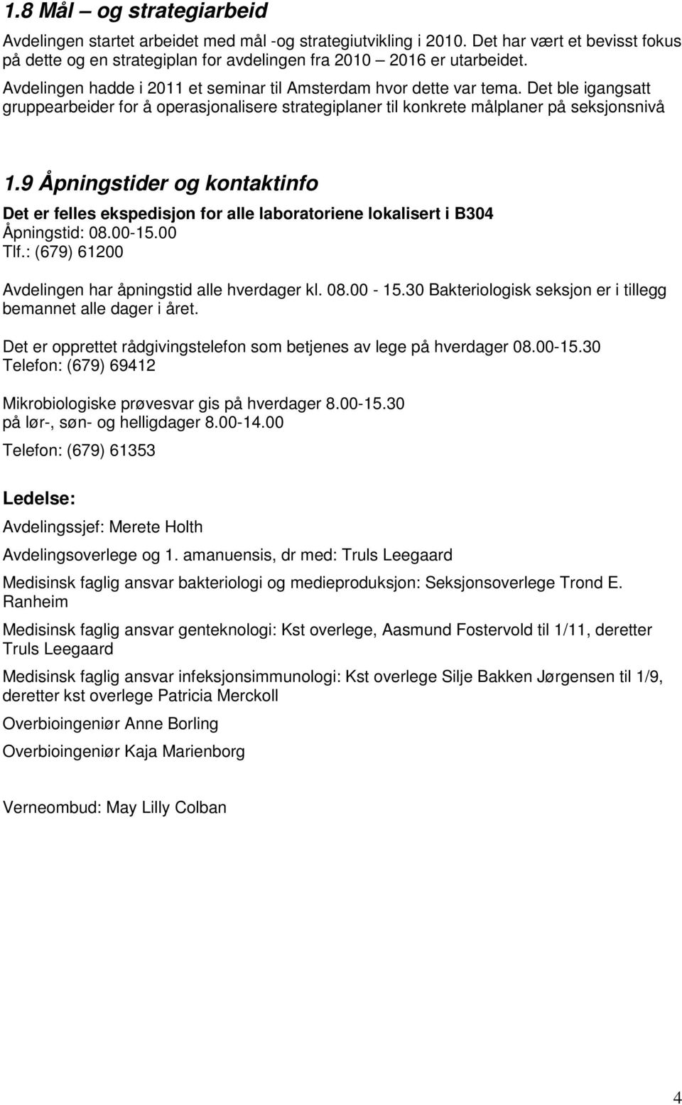 9 Åpningstider og kontaktinfo Det er felles ekspedisjon for alle laboratoriene lokalisert i B304 Åpningstid: 08.00-15.00 Tlf.: (679) 61200 Avdelingen har åpningstid alle hverdager kl. 08.00-15.30 Bakteriologisk seksjon er i tillegg bemannet alle dager i året.