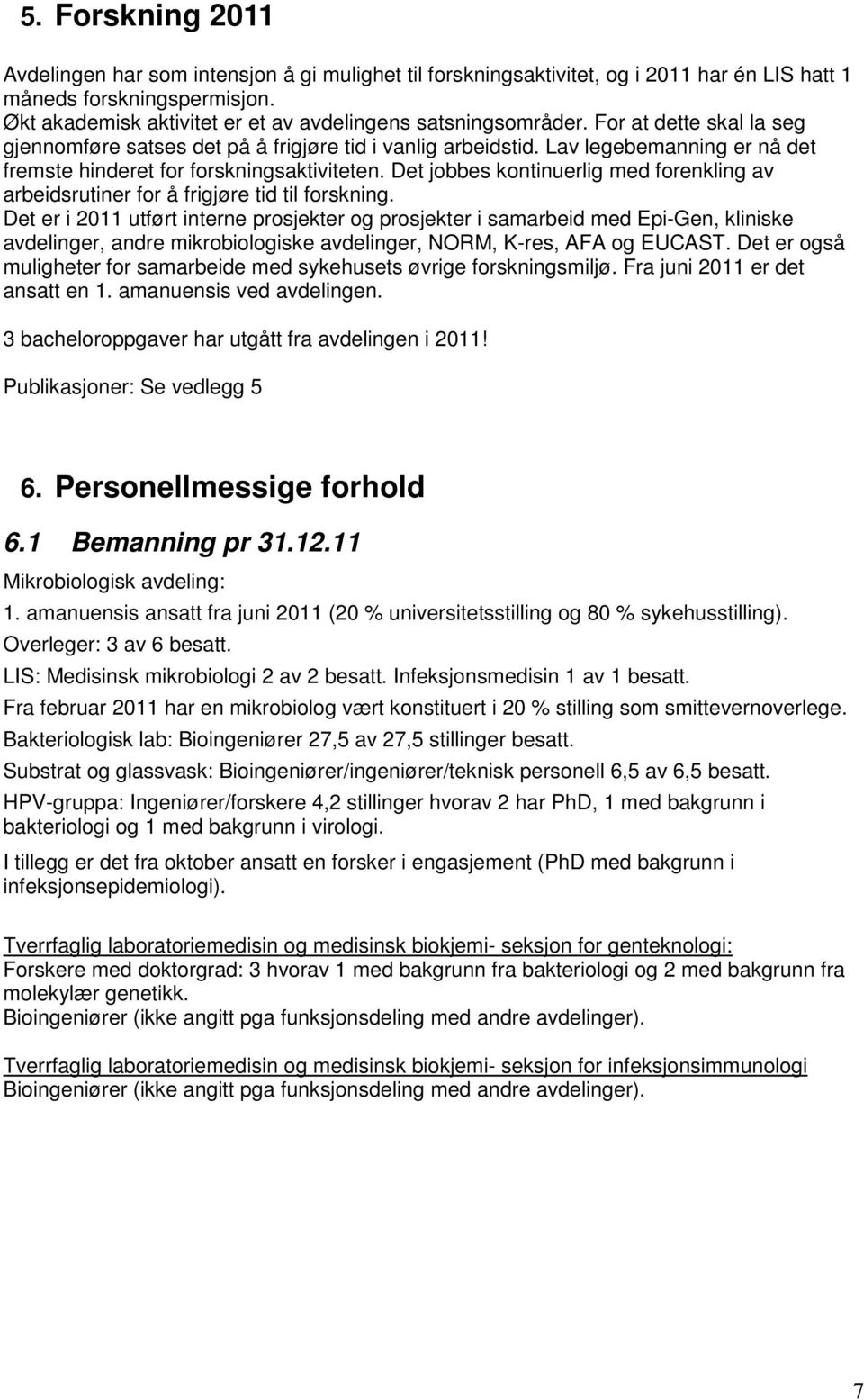 Lav legebemanning er nå det fremste hinderet for forskningsaktiviteten. Det jobbes kontinuerlig med forenkling av arbeidsrutiner for å frigjøre tid til forskning.