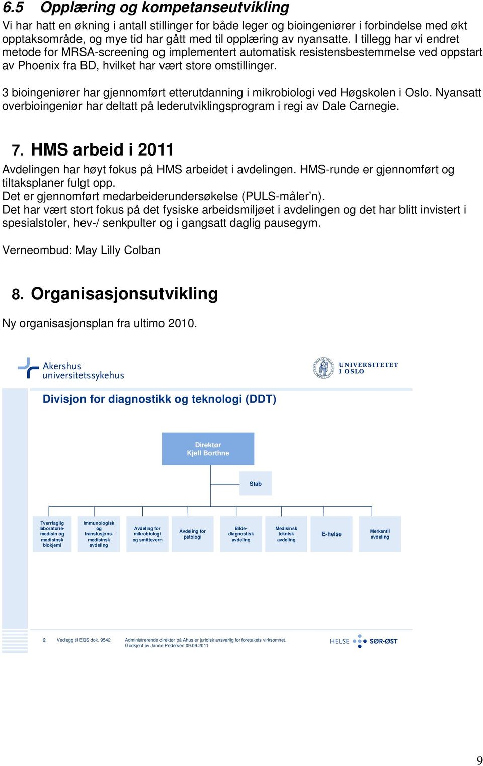 3 bioingeniører har gjennomført etterutdanning i mikrobiologi ved Høgskolen i Oslo. Nyansatt overbioingeniør har deltatt på lederutviklingsprogram i regi av Dale Carnegie. 7.