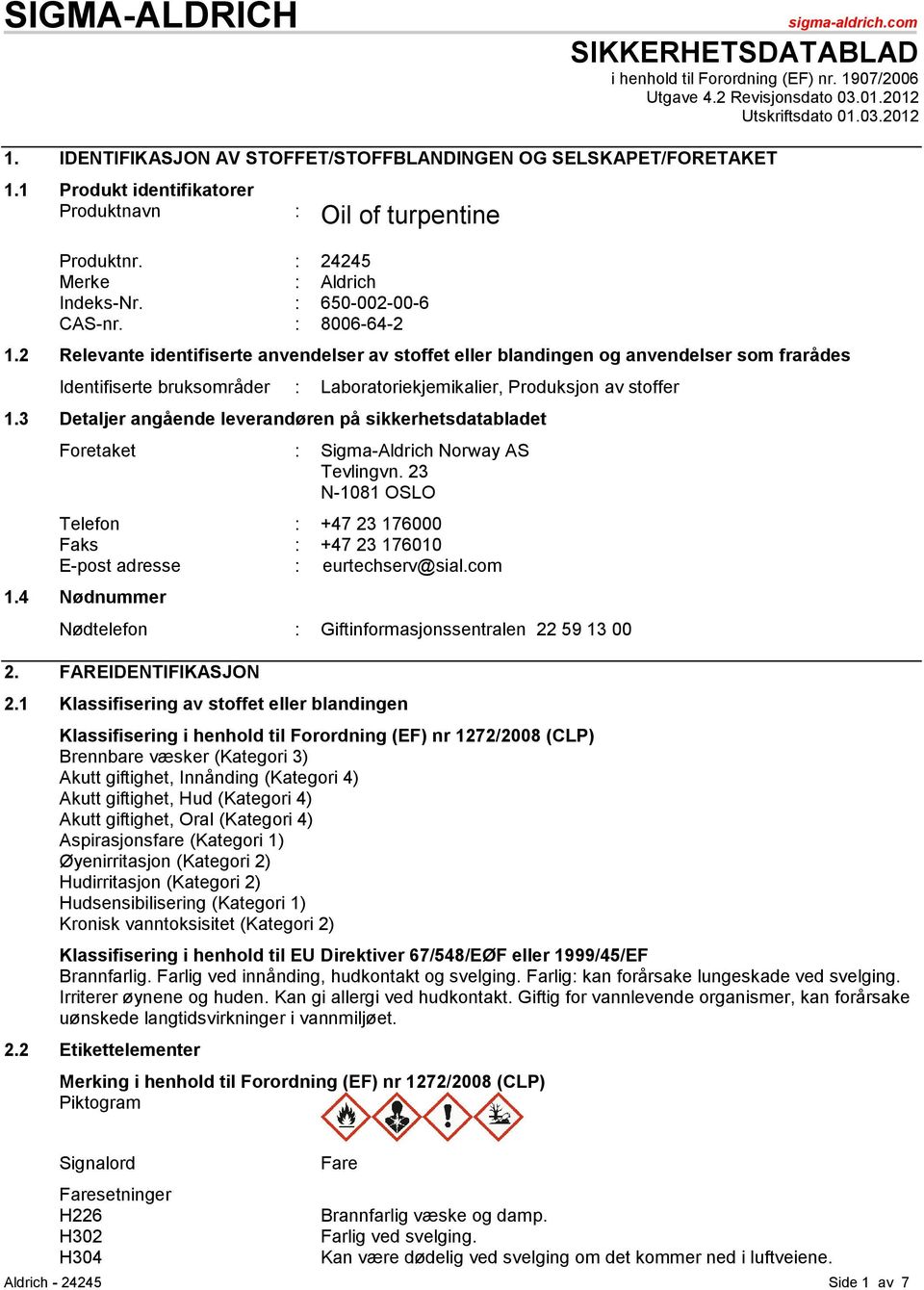 : 8006-64-2 1.2 Relevante identifiserte anvendelser av stoffet eller blandingen og anvendelser som frarådes Identifiserte bruksområder : Laboratoriekjemikalier, Produksjon av stoffer 1.